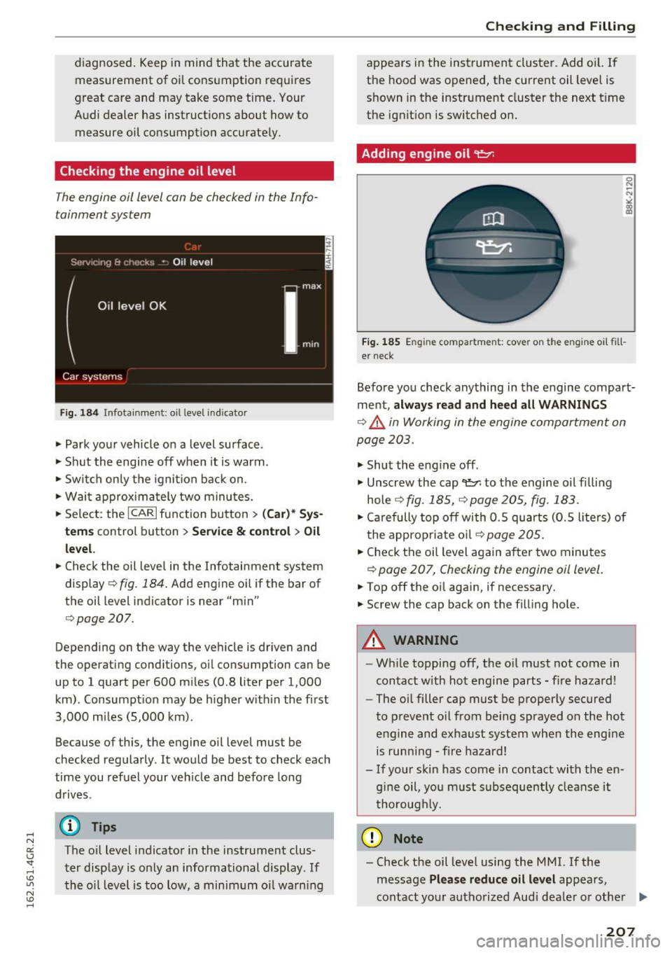 AUDI RS7 SPORTBACK 2016 Owners Manual diagnosed. Keep in mind that the accurate
measurement of oil consumption requires
great care and may take some time. Your
Audi dealer has instructions about how to measure oil c AUDI RS7 SPORTBACK 2016 Owners Manual diagnosed. Keep in mind that the accurate
measurement of oil consumption requires
great care and may take some time. Your
Audi dealer has instructions about how to measure oil c