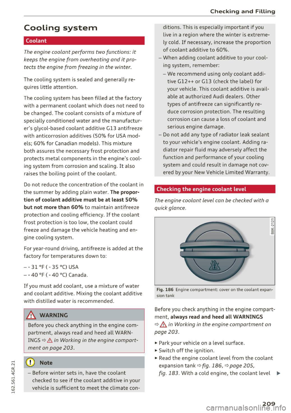 AUDI RS7 SPORTBACK 2016 Owners Manual Cooling system
Coolant
The engine coolant performs two functions: it
keeps the engine from overheating and it pro
tects the engine from freezing in the winter .
The cooling s AUDI RS7 SPORTBACK 2016 Owners Manual Cooling system
Coolant
The engine coolant performs two functions: it
keeps the engine from overheating and it pro
tects the engine from freezing in the winter .
The cooling s