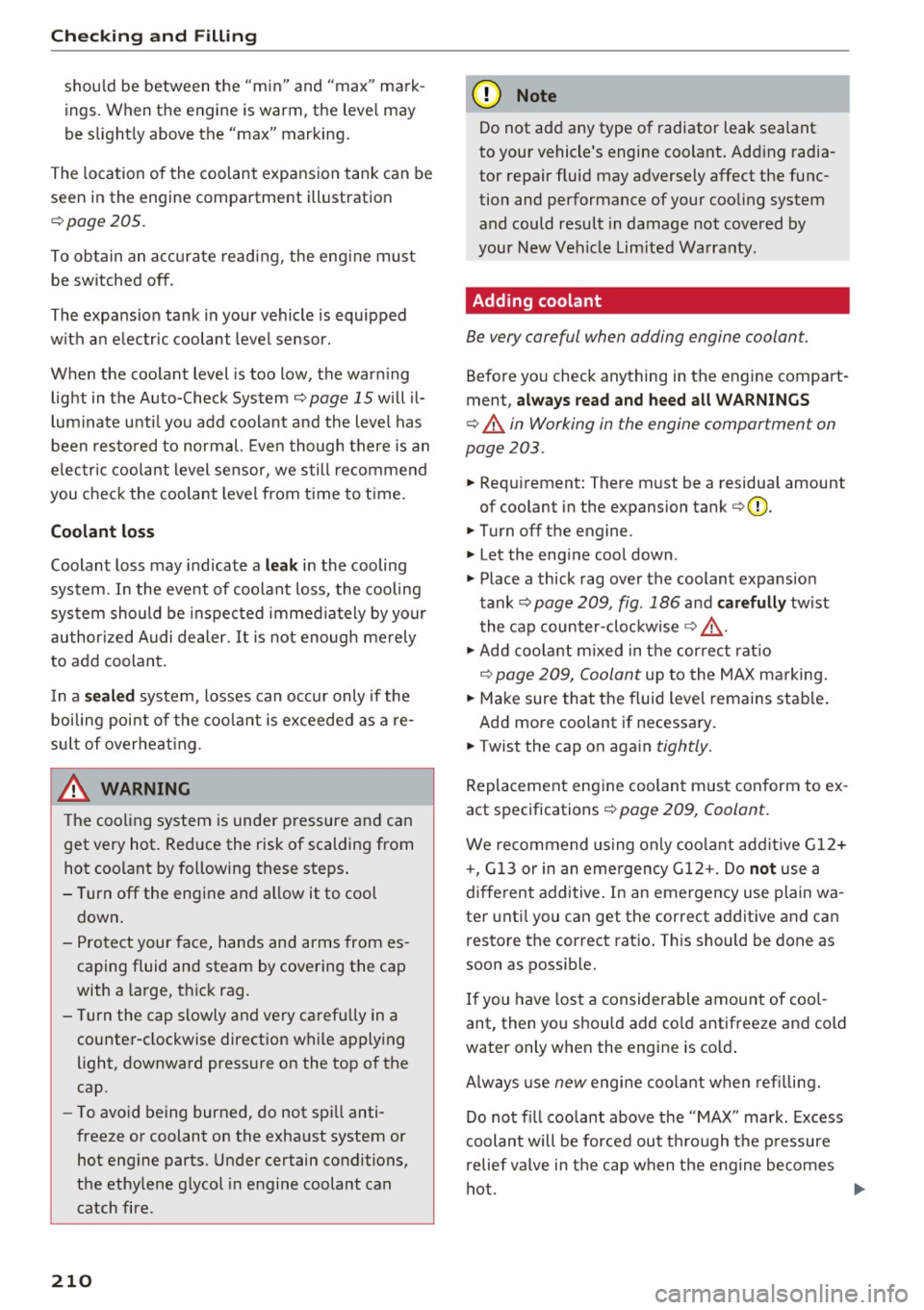 AUDI RS7 SPORTBACK 2016  Owners Manual Checking  and  Filling 
should  be  between the "min " and  "max"  mark­
ings.  When  the  engine  is warm,  the  level  may 
be  slightly  above  the  "max" marking. 
The  location  of the  coolant 