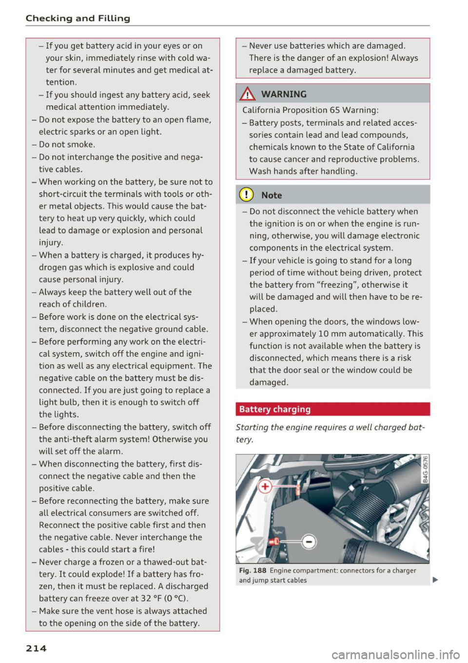 AUDI RS7 SPORTBACK 2016 Owners Manual Checking and Filling
-If you get battery acid in your eyes or on
your skin, immediately rinse with cold wa
ter for several minutes and get medical at
tention .
- If you s AUDI RS7 SPORTBACK 2016 Owners Manual Checking and Filling
-If you get battery acid in your eyes or on
your skin, immediately rinse with cold wa
ter for several minutes and get medical at
tention .
- If you s