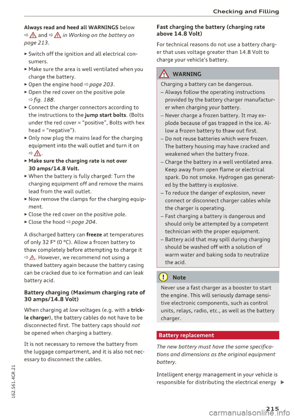 AUDI RS7 SPORTBACK 2016 Owners Manual Always r ead and h eed all W ARNING S below
~ A. and
¢A. in Working on the battery on
page 213.
.,. Switch off the ignition and all electrica l con
sumers .
.,. Make sure the AUDI RS7 SPORTBACK 2016 Owners Manual Always r ead and h eed all W ARNING S below
~ A. and
¢A. in Working on the battery on
page 213.
.,. Switch off the ignition and all electrica l con
sumers .
.,. Make sure the