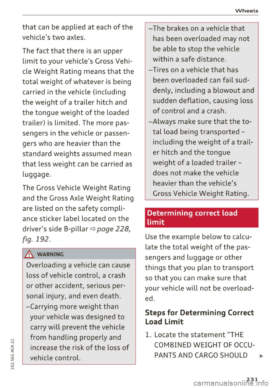 AUDI RS7 SPORTBACK 2016 Owners Manual that can be applied at each of the
vehicles two axles.
The fact that there is an upper
limit to your vehicle s Gross Vehi
cle Weight Rating means that the
total weight of w AUDI RS7 SPORTBACK 2016 Owners Manual that can be applied at each of the
vehicles two axles.
The fact that there is an upper
limit to your vehicle s Gross Vehi
cle Weight Rating means that the
total weight of w