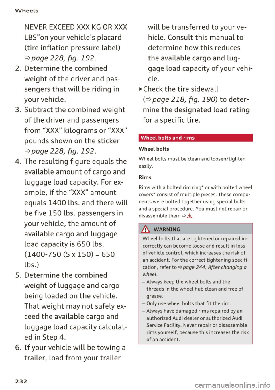 AUDI RS7 SPORTBACK 2016 Owners Manual Wheels
NEVER EXCEED XXX KG OR XXX
LBS"on your vehicles placard
(tire inflation pressure label)
¢page 228, fig. 192.
2. Determine the combined
weight of the driver and pas
sengers AUDI RS7 SPORTBACK 2016 Owners Manual Wheels
NEVER EXCEED XXX KG OR XXX
LBS"on your vehicles placard
(tire inflation pressure label)
¢page 228, fig. 192.
2. Determine the combined
weight of the driver and pas
sengers