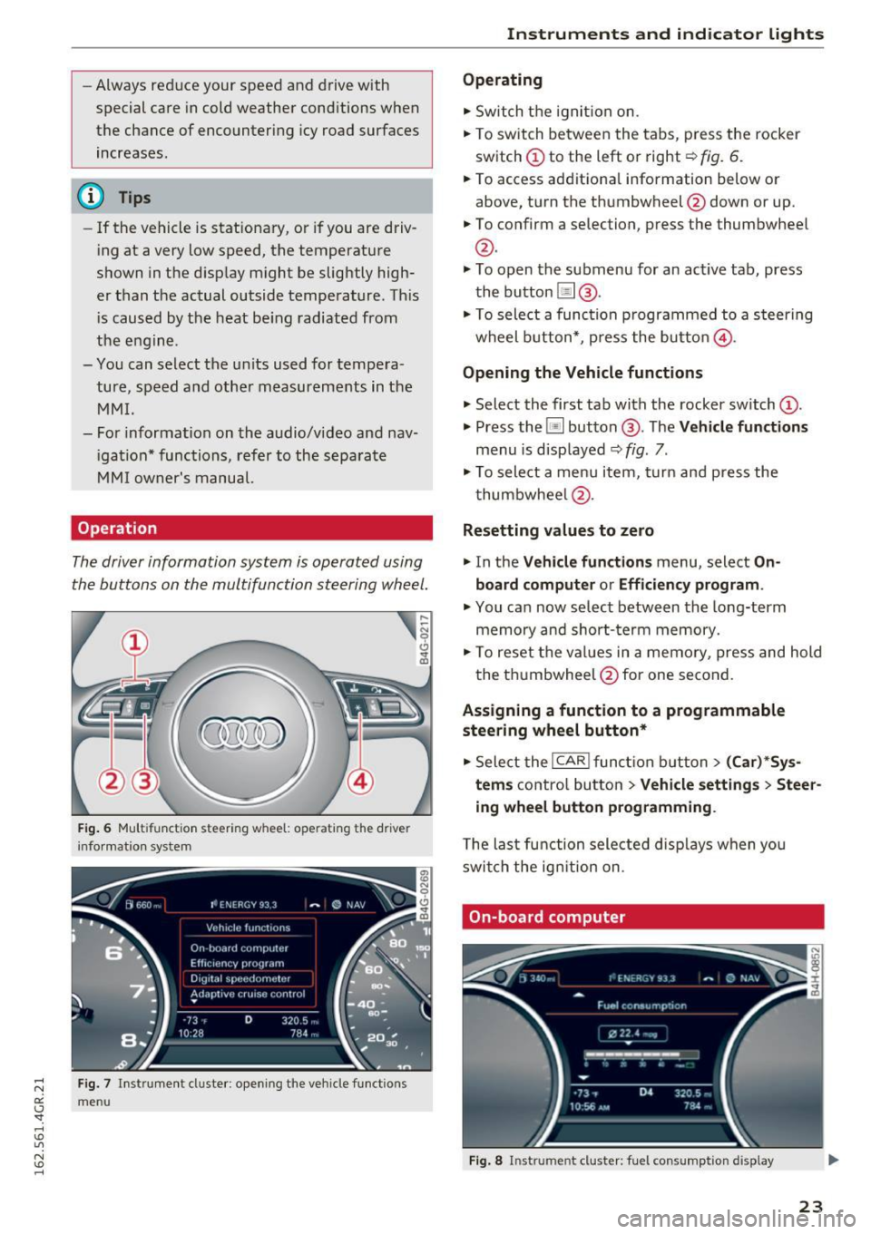 AUDI RS7 SPORTBACK 2016  Owners Manual -Always reduce your  speed  and  drive  with 
special  care  in cold  weather  cond itions  when 
the  chance  of encountering  icy road  surfaces 
increases. 
(D Tips 
- If the  vehicle  is stat iona