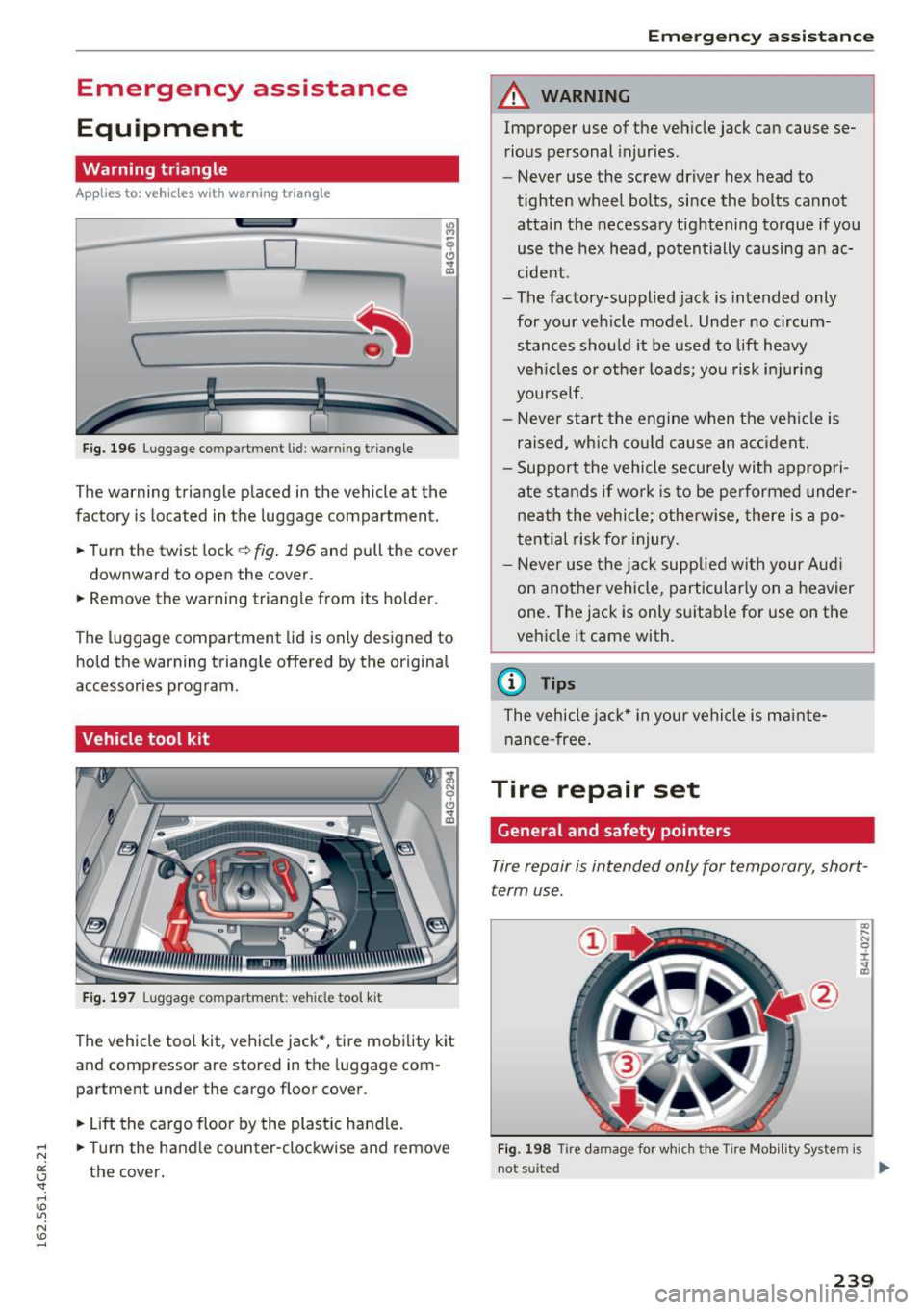 AUDI RS7 SPORTBACK 2016 Owners Manual Emergency assistance
Equipment
Warning triangle
Applies to: ve hicles with warning triangle
D
Fig. 196 Luggage co mpa rtment lid : w arnin g tria ngle
The warning triangle placed in AUDI RS7 SPORTBACK 2016 Owners Manual Emergency assistance
Equipment
Warning triangle
Applies to: ve hicles with warning triangle
D
Fig. 196 Luggage co mpa rtment lid : w arnin g tria ngle
The warning triangle placed in