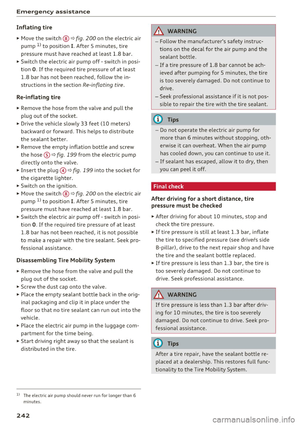 AUDI RS7 SPORTBACK 2016 Owners Manual Emergency assistance
Inflating tire
.,. Move the switch@¢ fig. 200 on the e lectric air
pump
ll to position I. After S minutes, tire
pressure must have reached at least 1.8 bar.
AUDI RS7 SPORTBACK 2016 Owners Manual Emergency assistance
Inflating tire
.,. Move the switch@¢ fig. 200 on the e lectric air
pump
ll to position I. After S minutes, tire
pressure must have reached at least 1.8 bar.