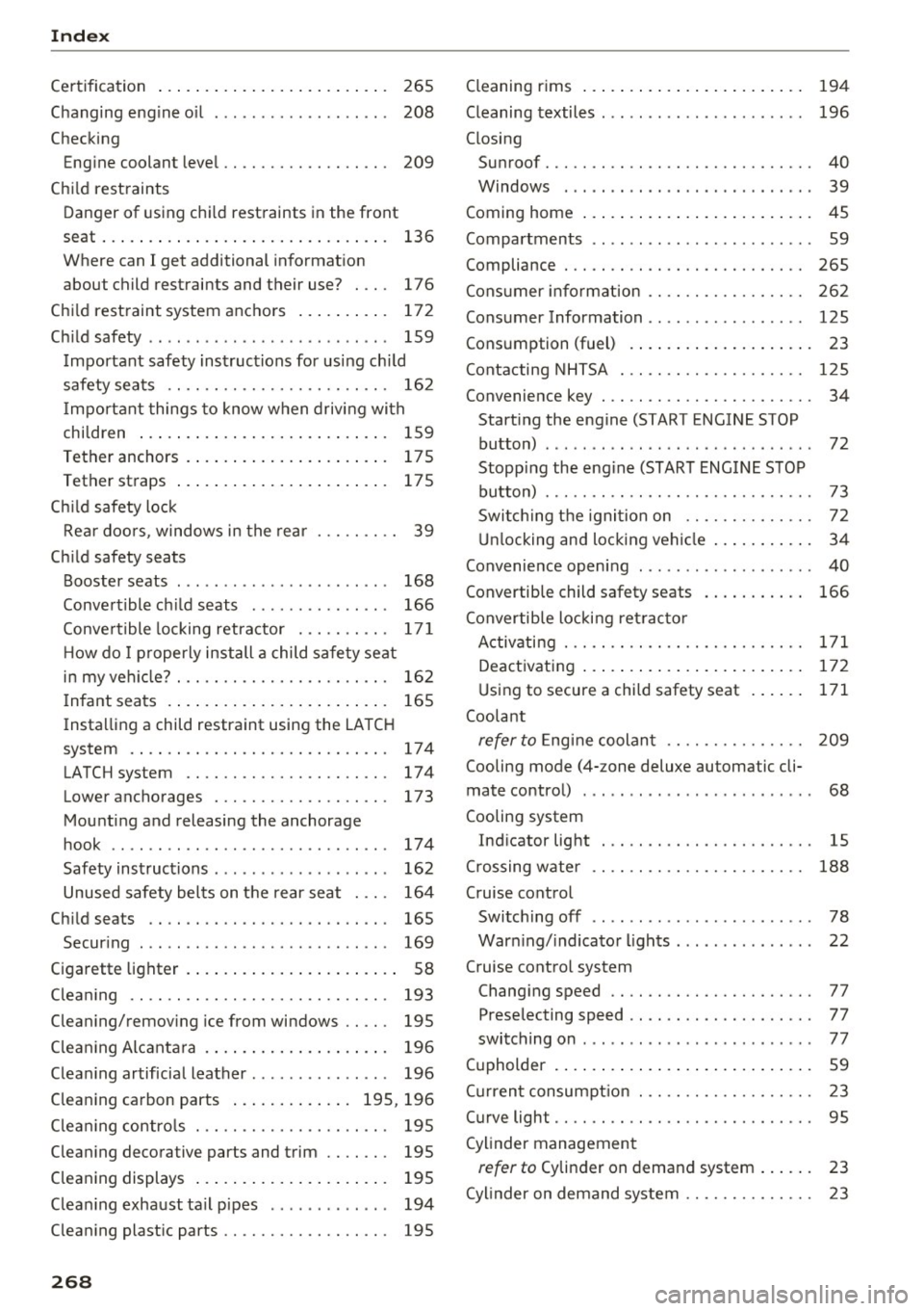 AUDI RS7 SPORTBACK 2016 Owners Manual Index
Certification . . . . . . . . . . . . . . . . . . . . . . . . . 265
Changing eng ine o il . . . . . . . . . . . . . . . . . . . 208
Checking Eng ine coolant level. . . . . . AUDI RS7 SPORTBACK 2016 Owners Manual Index
Certification . . . . . . . . . . . . . . . . . . . . . . . . . 265
Changing eng ine o il . . . . . . . . . . . . . . . . . . . 208
Checking Eng ine coolant level. . . . . .