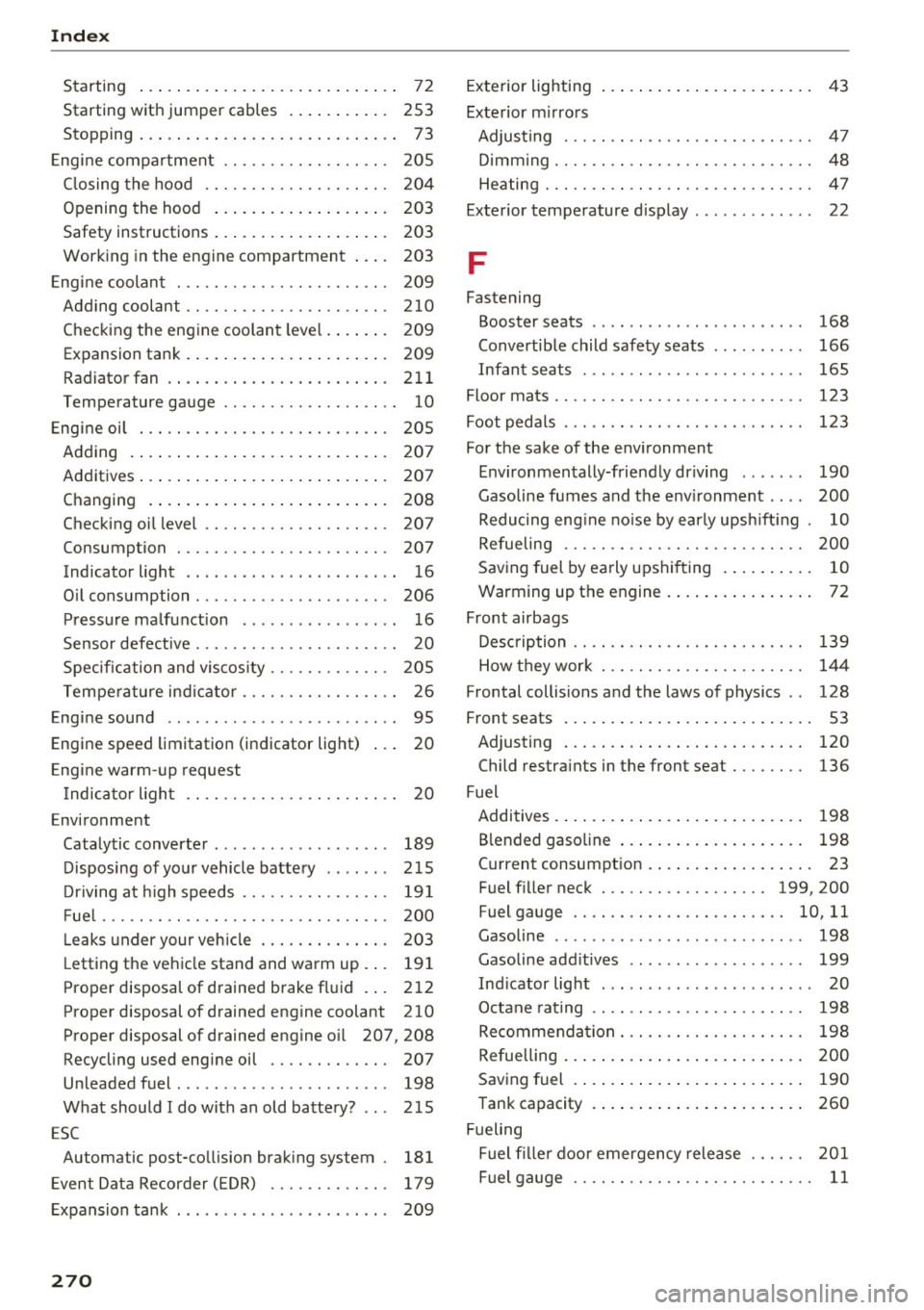 AUDI RS7 SPORTBACK 2016 Owners Manual Index
Starting . . . . . . . . . . . . . . . . . . . . . . . . . . . . 72
Starting with jumper cables . . . . . . . . . . . 253
Stopping . . . . . . . . . . . . . . . . AUDI RS7 SPORTBACK 2016 Owners Manual Index
Starting . . . . . . . . . . . . . . . . . . . . . . . . . . . . 72
Starting with jumper cables . . . . . . . . . . . 253
Stopping . . . . . . . . . . . . . . . .