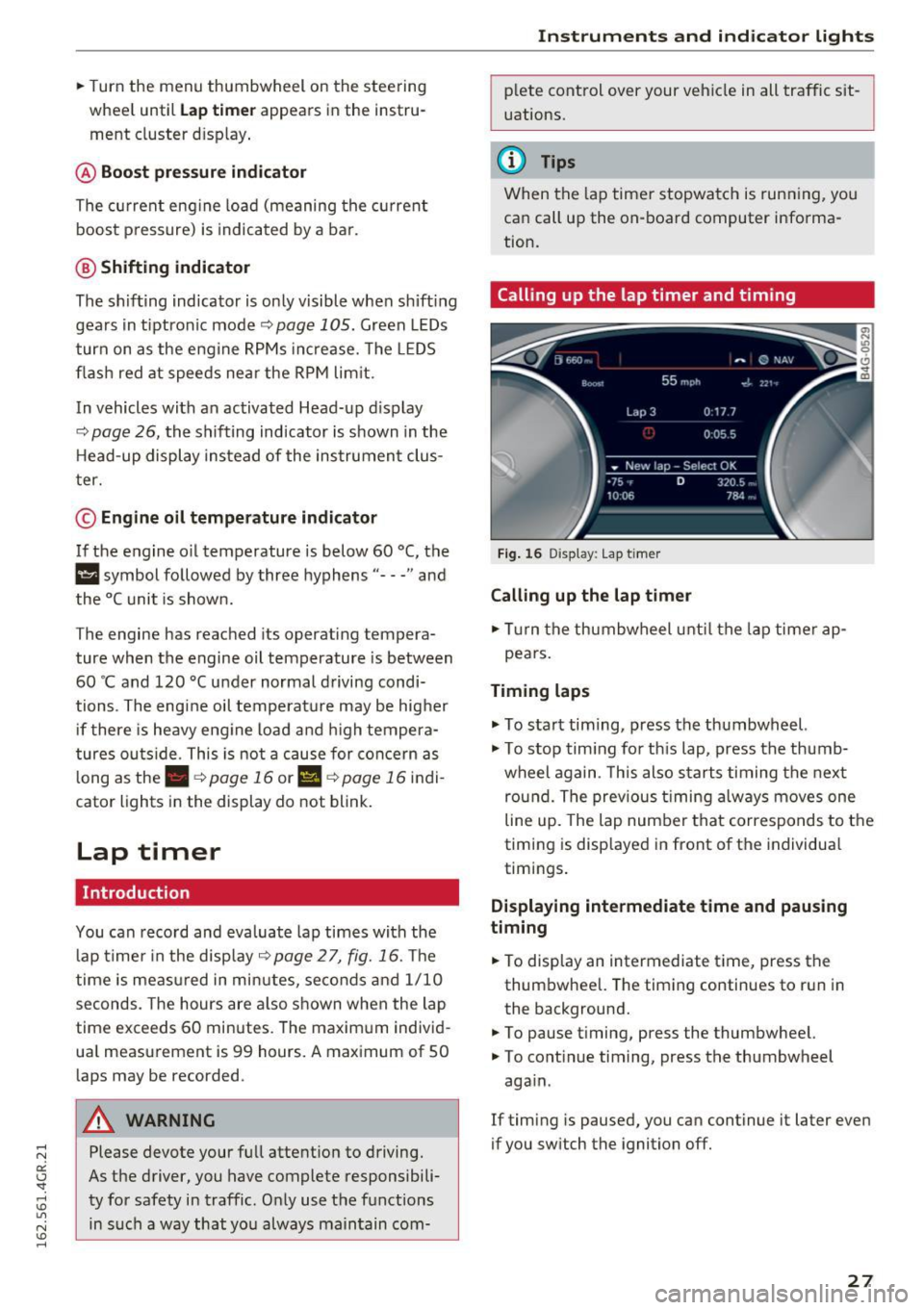 AUDI RS7 SPORTBACK 2016  Owners Manual .. Turn  the  menu  thumbwheel  on  the steering 
whee l until 
Lap timer appears  in the  instru­
ment  cluster  display . 
@ Boost pressure indicator 
The  current  engine load  (meaning  the  curr