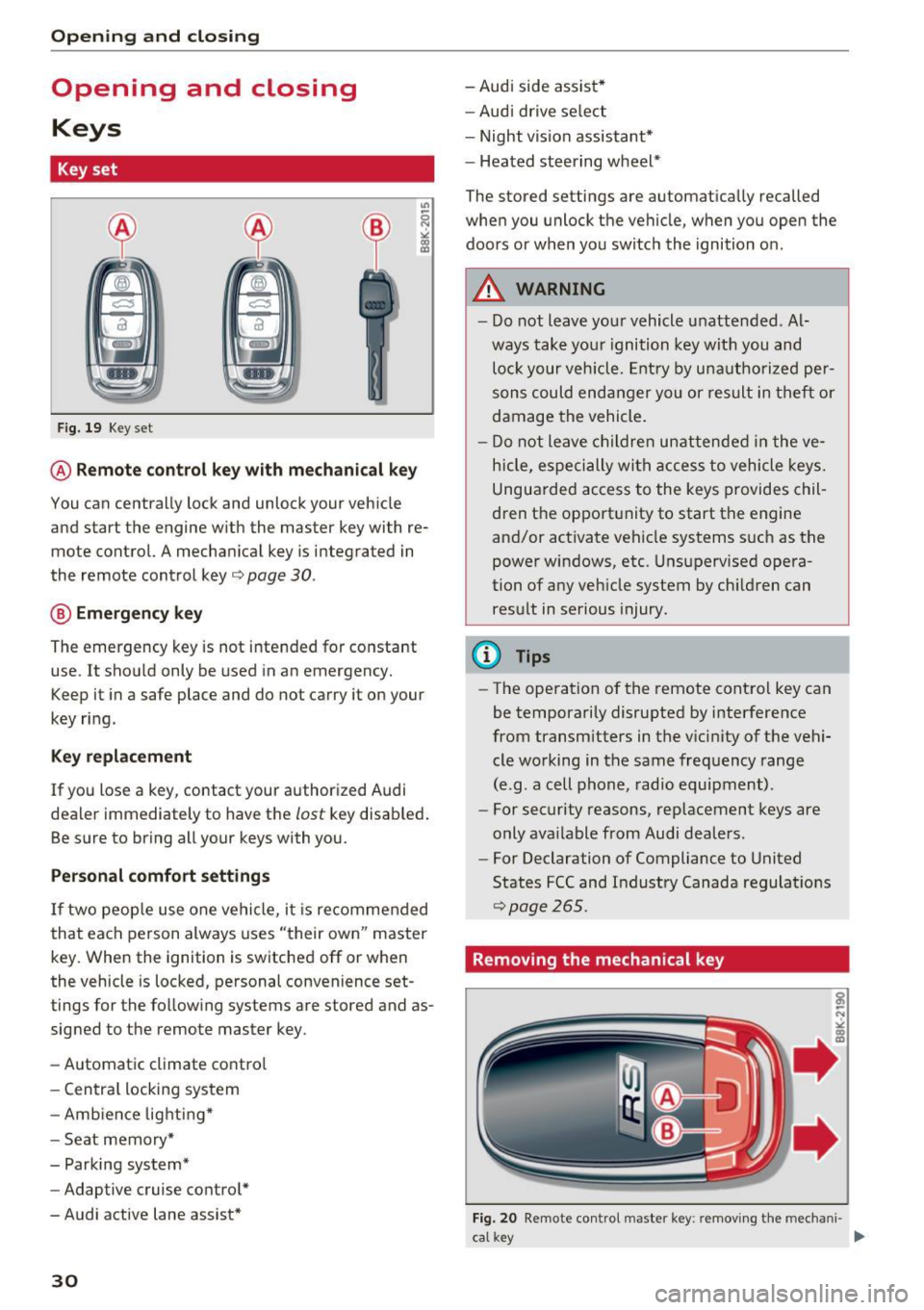 AUDI RS7 SPORTBACK 2016 Owners Guide Opening and closing
Opening and closing
Keys
Key set
Fig. 19 Key set
@ Remote control key with mechanical key
You can centrally lock and unlock your vehicle
and start the engine AUDI RS7 SPORTBACK 2016 Owners Guide Opening and closing
Opening and closing
Keys
Key set
Fig. 19 Key set
@ Remote control key with mechanical key
You can centrally lock and unlock your vehicle
and start the engine