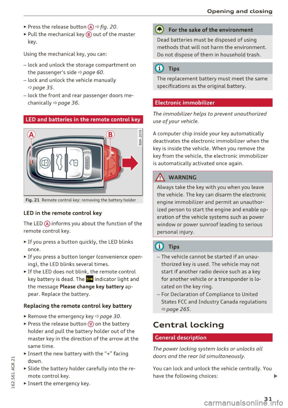 AUDI RS7 SPORTBACK 2016  Owners Manual .. Press  the  release button@ c::> fig.  20. 
.. Pull  the  mechanical  key @ out  of  the  master 
key. 
Using  the mechanical  key,  you  can: 
- lock  and unlock  the  storage  compartment  on 
th