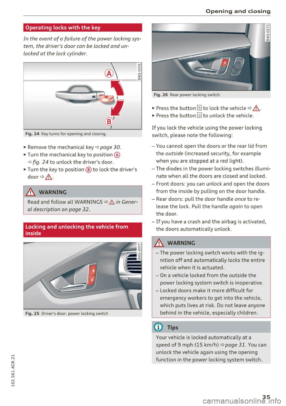 AUDI RS7 SPORTBACK 2016 Owners Guide Operating locks with the key
In the event of a failure of the power locking system, the drivers door can be locked and un
locked at the lock cylinder.
• p.
Fig . 24 AUDI RS7 SPORTBACK 2016 Owners Guide Operating locks with the key
In the event of a failure of the power locking system, the drivers door can be locked and un
locked at the lock cylinder.
• p.
Fig . 24