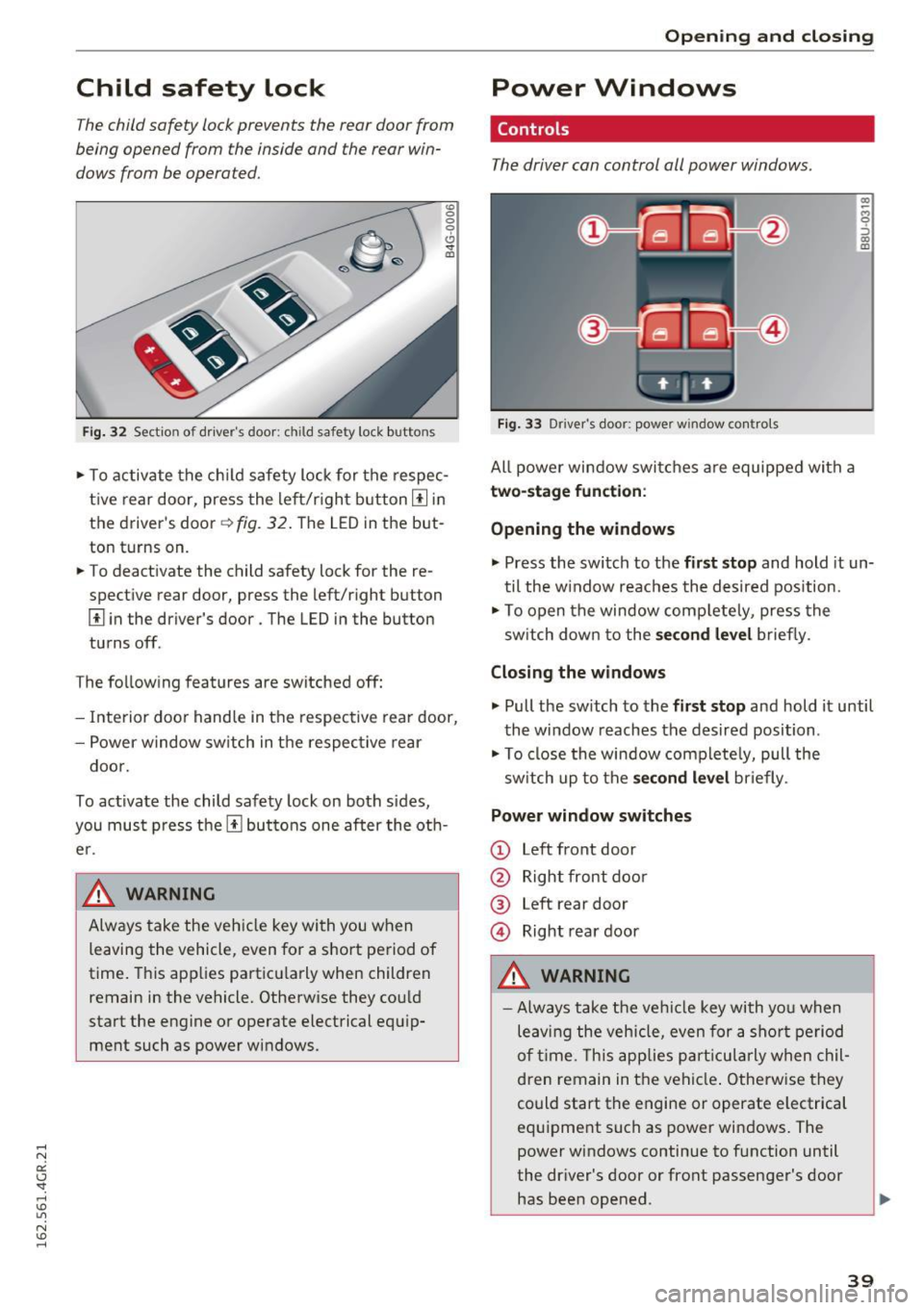 AUDI RS7 SPORTBACK 2016 Service Manual Child safety lock
The child safety lock prevents the rear door from
being opened from the inside and the rear win
dows from be operated.
Fi g. 32 Section of d rivers doo r: AUDI RS7 SPORTBACK 2016 Service Manual Child safety lock
The child safety lock prevents the rear door from
being opened from the inside and the rear win
dows from be operated.
Fi g. 32 Section of d rivers doo r: