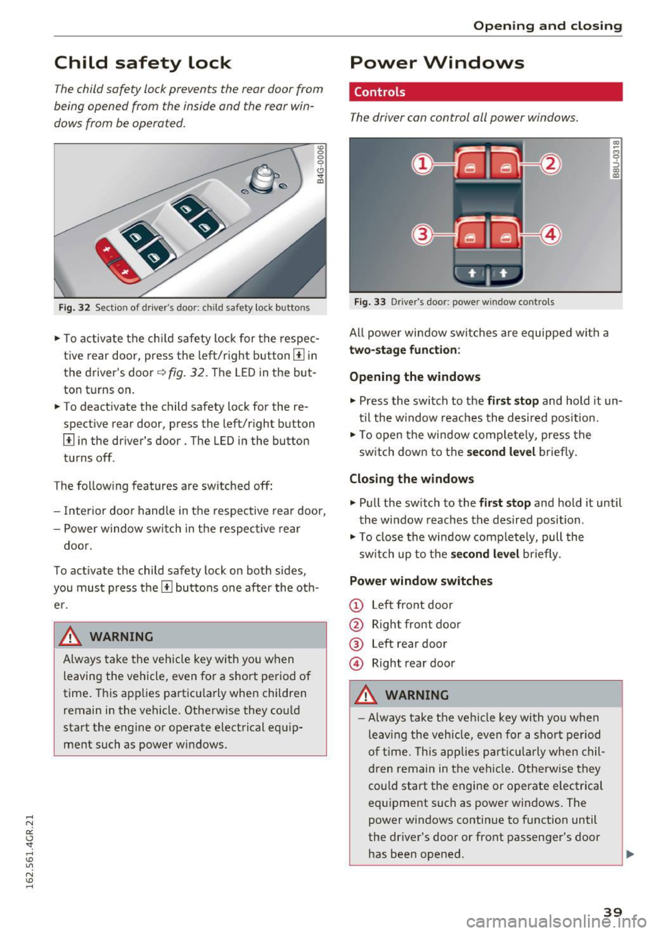 AUDI RS7 SPORTBACK 2016  Owners Manual Child  safety  lock 
The child  safety  lock prevents  the  rear  door  from 
being  opened  from  the  inside  and  the  rear  win­
dows from  be operated. 
Fi g.  32 Section  of  d rivers  doo r: 