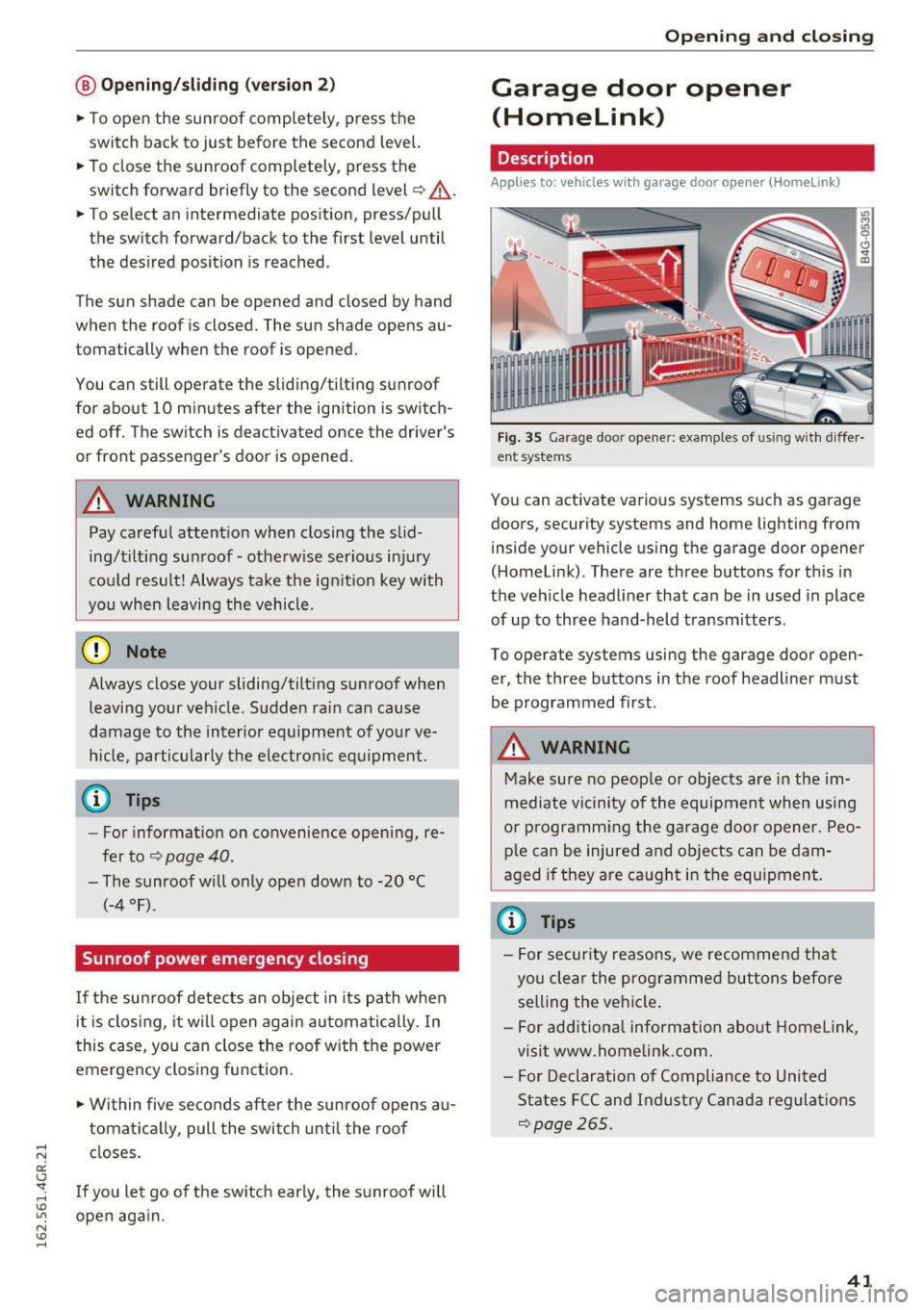 AUDI RS7 SPORTBACK 2016  Owners Manual @ Opening/sliding  (ver sion 2 ) 
•  To open  the  sunroof  completely , press  the 
switch  back  to  just  before  the  second  level. 
•  To close  the  sunroof  comp letely,  press  the 
switc