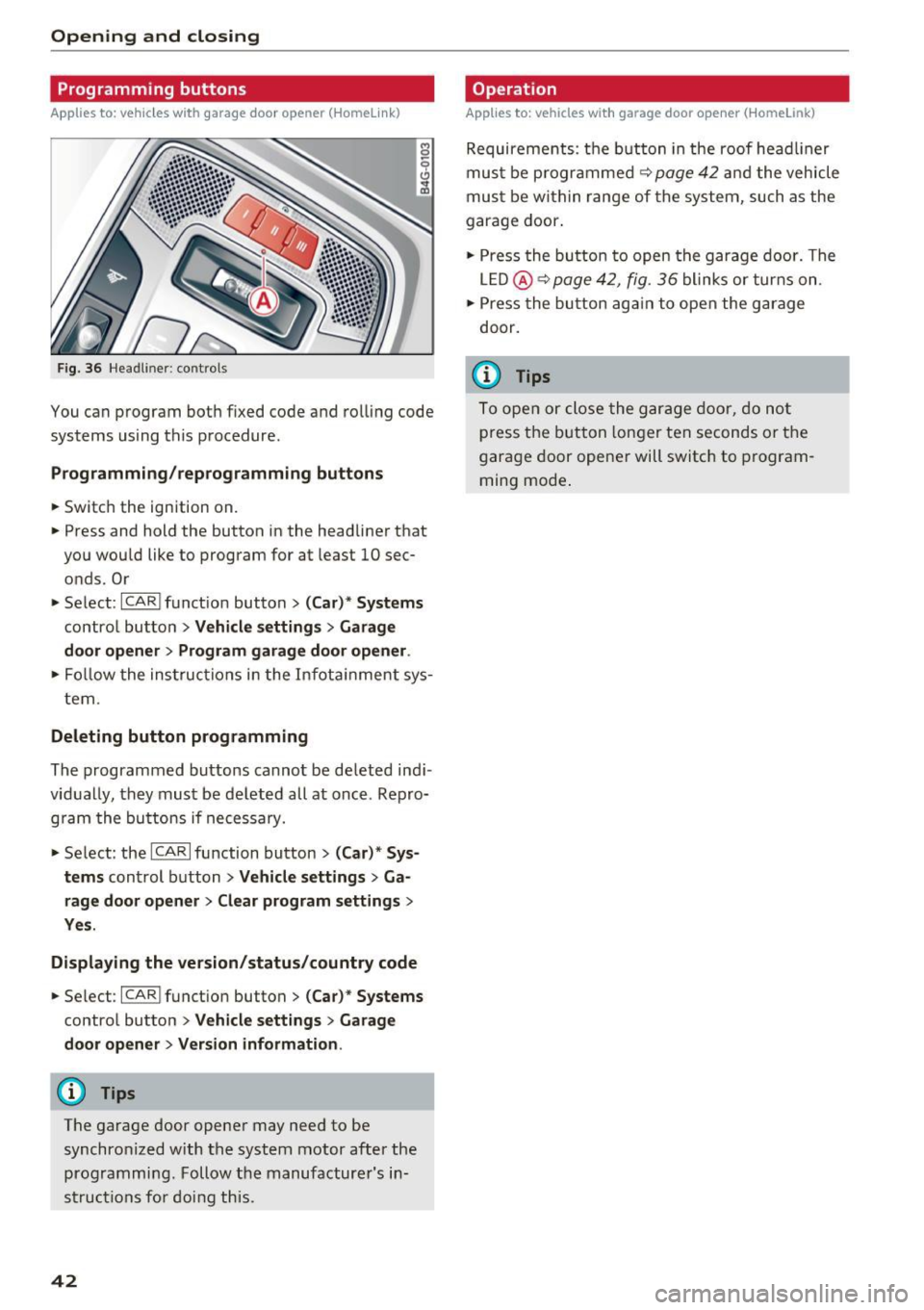 AUDI RS7 SPORTBACK 2016 Service Manual Opening and clo sin g
Programming buttons
Applies to: vehicles with garage door opener (Homelink)
Fig. 36 Headlin er: co ntro ls
You can program both fixed code and rolling code
sy AUDI RS7 SPORTBACK 2016 Service Manual Opening and clo sin g
Programming buttons
Applies to: vehicles with garage door opener (Homelink)
Fig. 36 Headlin er: co ntro ls
You can program both fixed code and rolling code
sy