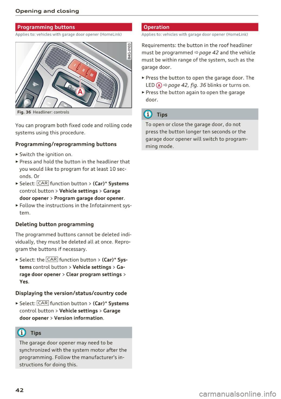 AUDI RS7 SPORTBACK 2016 Service Manual Opening  and clo sin g 
Programming  buttons 
Applies  to:  vehicles with  garage door opener  (Homelink) 
Fig. 36  Headlin er:  co ntro ls 
You can  program  both  fixed  code  and  rolling  code 
sy