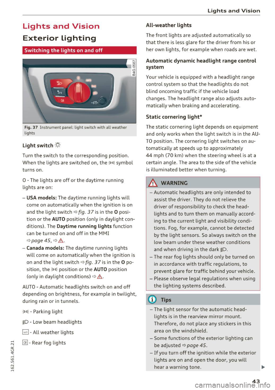 AUDI RS7 SPORTBACK 2016 Service Manual Lights and Vision
Exterior Lighting
Switching the lights on and off
Fig. 3 7 Instrument panel: l ig ht sw itc h w ith all we ath er
li g hts
Light switch -f/
Tu rn the switch to AUDI RS7 SPORTBACK 2016 Service Manual Lights and Vision
Exterior Lighting
Switching the lights on and off
Fig. 3 7 Instrument panel: l ig ht sw itc h w ith all we ath er
li g hts
Light switch -f/
Tu rn the switch to