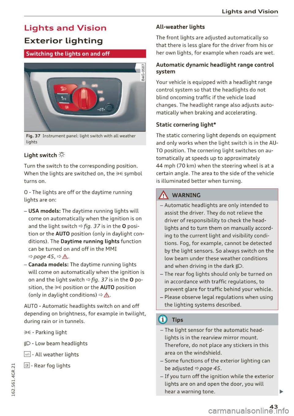 AUDI RS7 SPORTBACK 2016 Service Manual Lights  and  Vision 
Exterior  Lighting 
Switching  the  lights  on and  off 
Fig. 3 7  Instrument  panel:  l ig ht  sw itc h w ith  all we ath er 
li g hts 
Light  switch -f/ 
Tu rn the  switch  to  