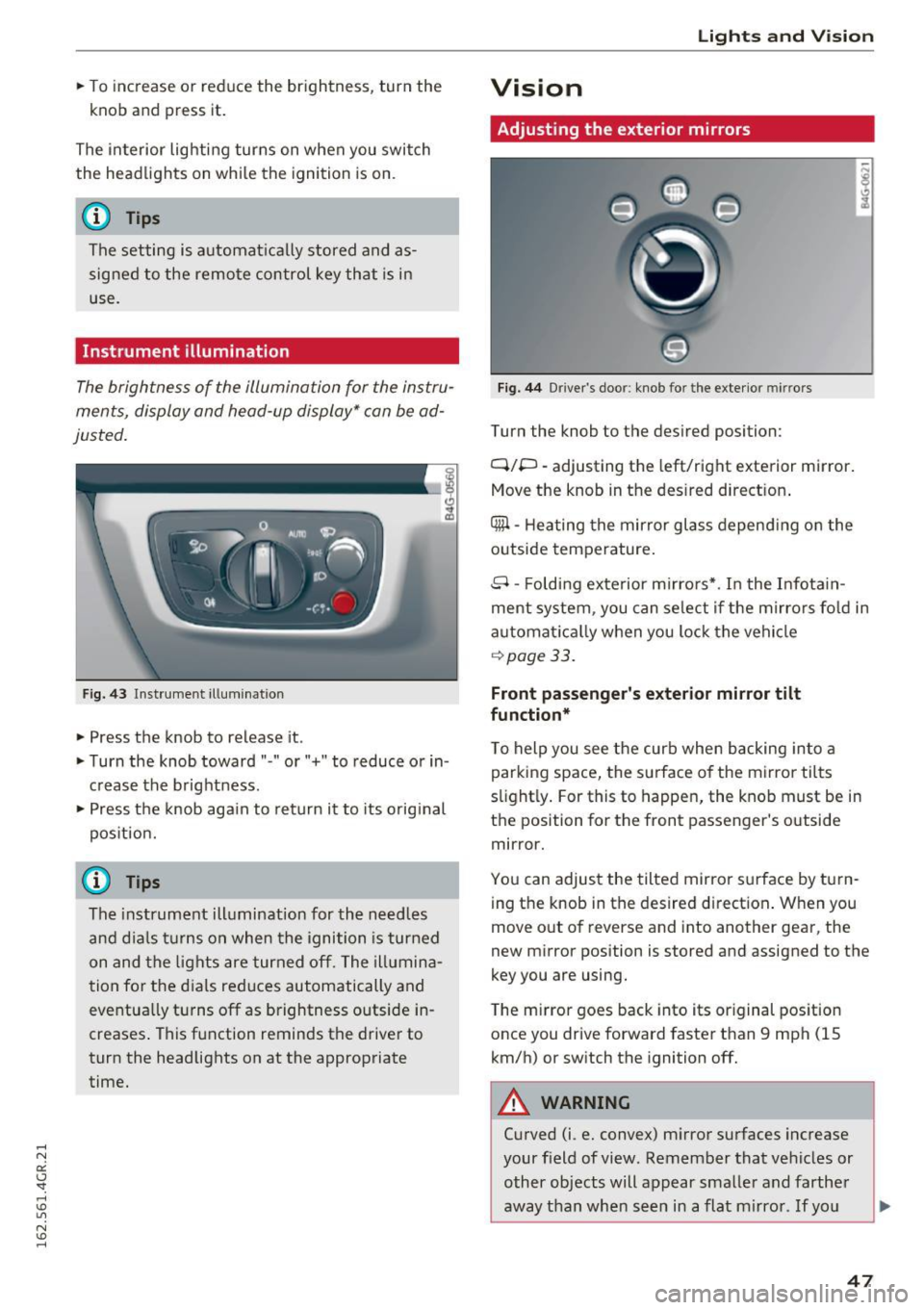 AUDI RS7 SPORTBACK 2016 Service Manual .. To increase or reduce the brightness, turn the
knob and press it.
The interior lig hting turns on when you switch
the headlights on whi le the ignition is on .
(D Tips
T AUDI RS7 SPORTBACK 2016 Service Manual .. To increase or reduce the brightness, turn the
knob and press it.
The interior lig hting turns on when you switch
the headlights on whi le the ignition is on .
(D Tips
T