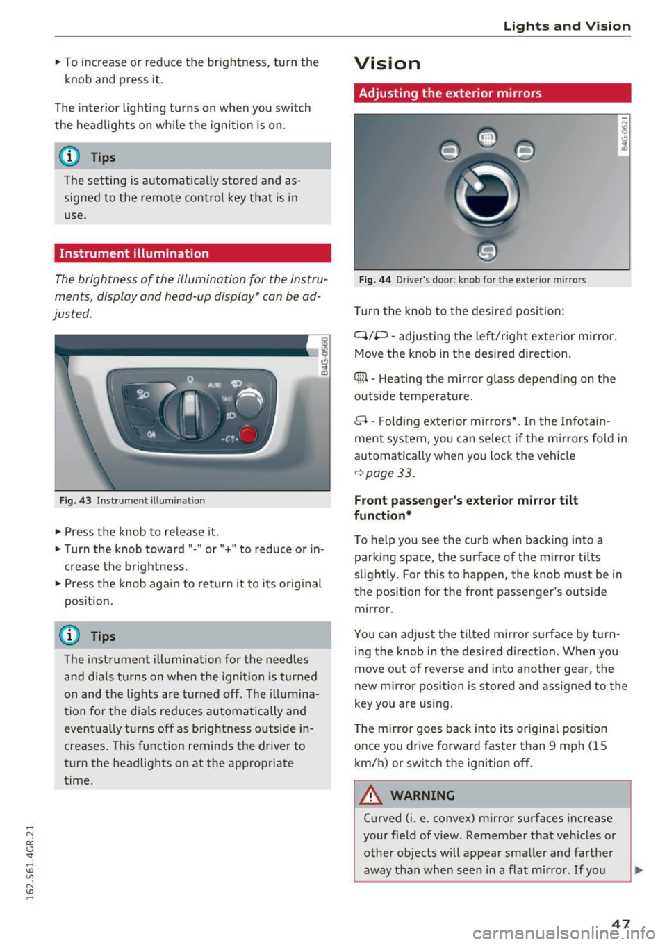 AUDI RS7 SPORTBACK 2016  Owners Manual .. To  increase  or  reduce  the  brightness,  turn  the 
knob  and  press  it. 
The  interior  lig hting  turns  on  when  you  switch 
the  headlights  on  whi le  the  ignition  is on . 
(D Tips 
T