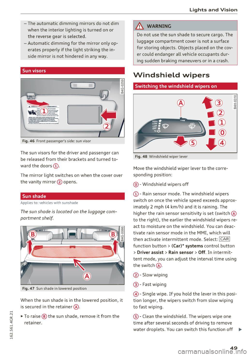 AUDI RS7 SPORTBACK 2016 Workshop Manual -The automatic  dimming  mirrors  do  not  dim 
when  the  interior  lighting  is turned  on  or 
the  reverse gear  is selected. 
- Automatic  dimming  for  the  mirror  only  op­
erates  properly  