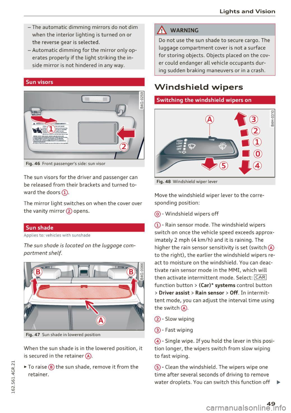 AUDI RS7 SPORTBACK 2016  Owners Manual -The automatic  dimming  mirrors  do  not  dim 
when  the  interior  lighting  is turned  on  or 
the  reverse gear  is selected. 
- Automatic  dimming  for  the  mirror  only  op­
erates  properly  