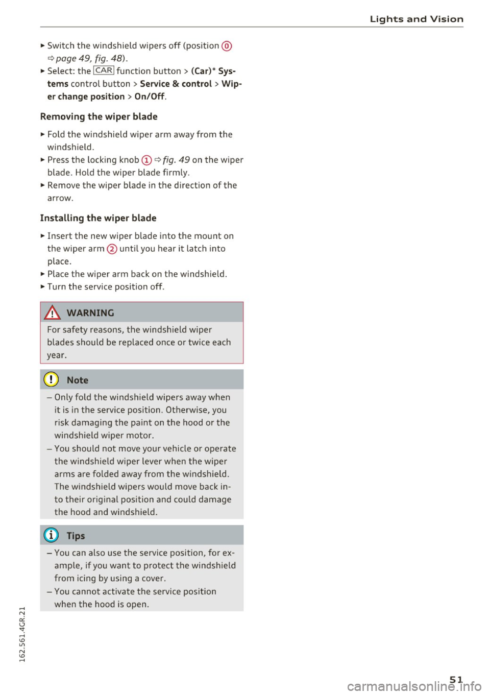 AUDI RS7 SPORTBACK 2016 Workshop Manual ~ Switch  the  windshield  wipers  off  (position@ 
¢page 49, fig. 48). 
~ Se lect : the ICARI function  button >  (Car)*  Sys­
tems 
control  button >  Service & control > Wip· 
er change  positio