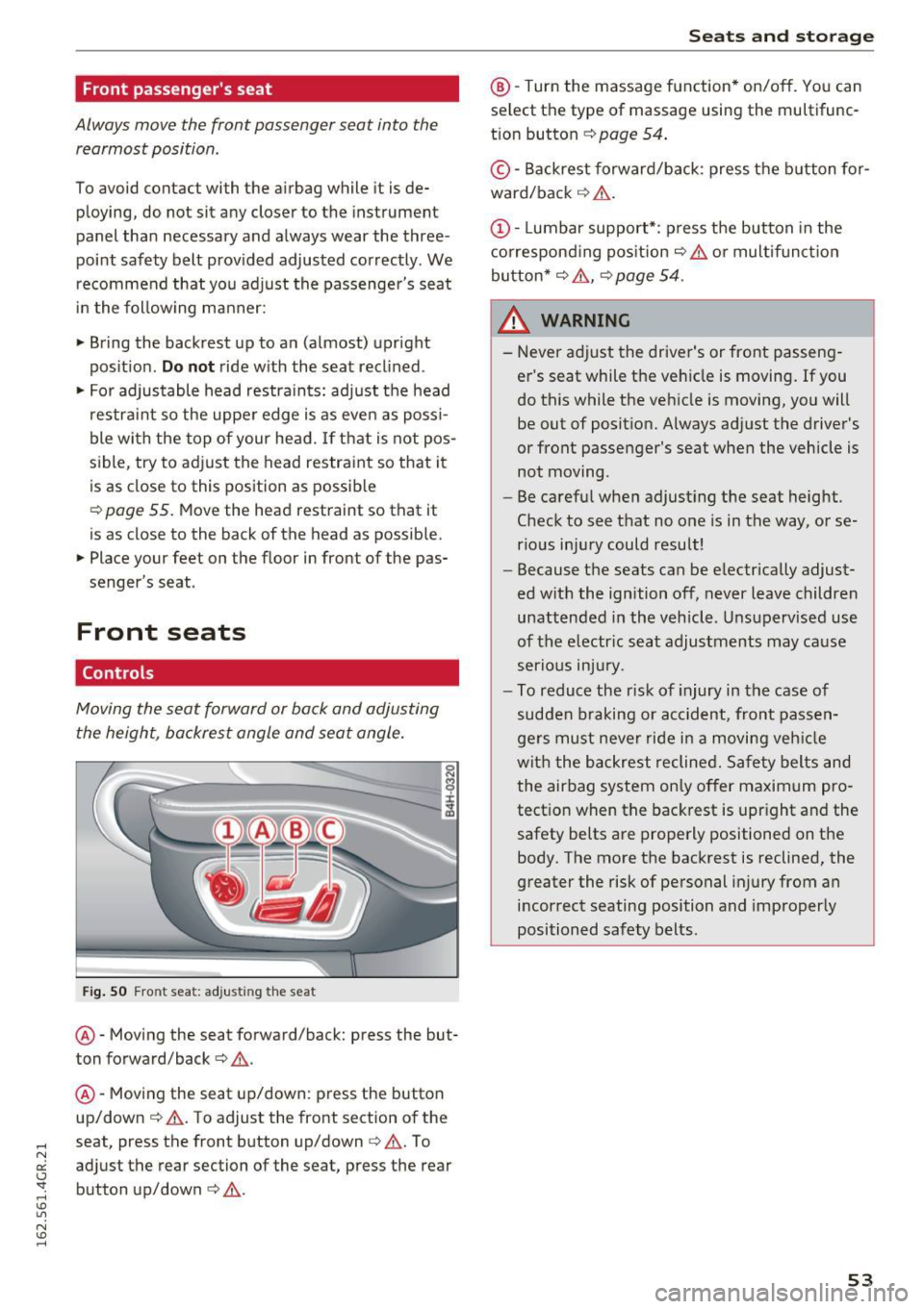 AUDI RS7 SPORTBACK 2016 Workshop Manual Front  passengers  seat 
Always move the front  passenger  seat  into  the 
rearmost  position . 
To avoid contact  with  the  airbag  while  it  is de­
ploying,  do  not  sit  any  closer  to the  
