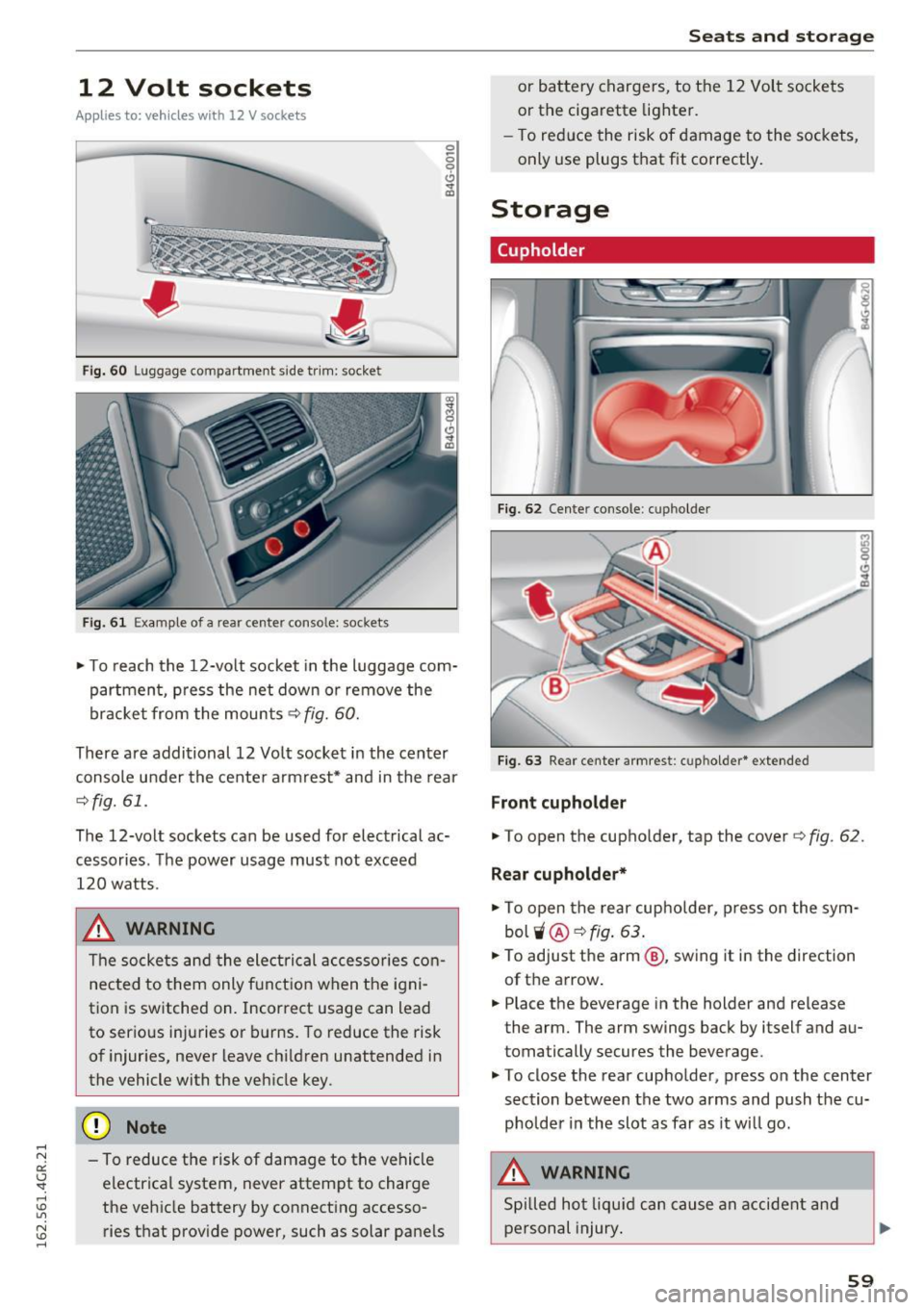 AUDI RS7 SPORTBACK 2016  Owners Manual 12  Volt  sockets 
Applies  to:  veh icles wit h 12 V sockets 
Fi g.  60  Luggage  compartment side tr im: socket 
Fi g. 61 Exa mple  of a rear  center  console:  sockets 
0 0 9 (!) ., ID 
~ To  reach