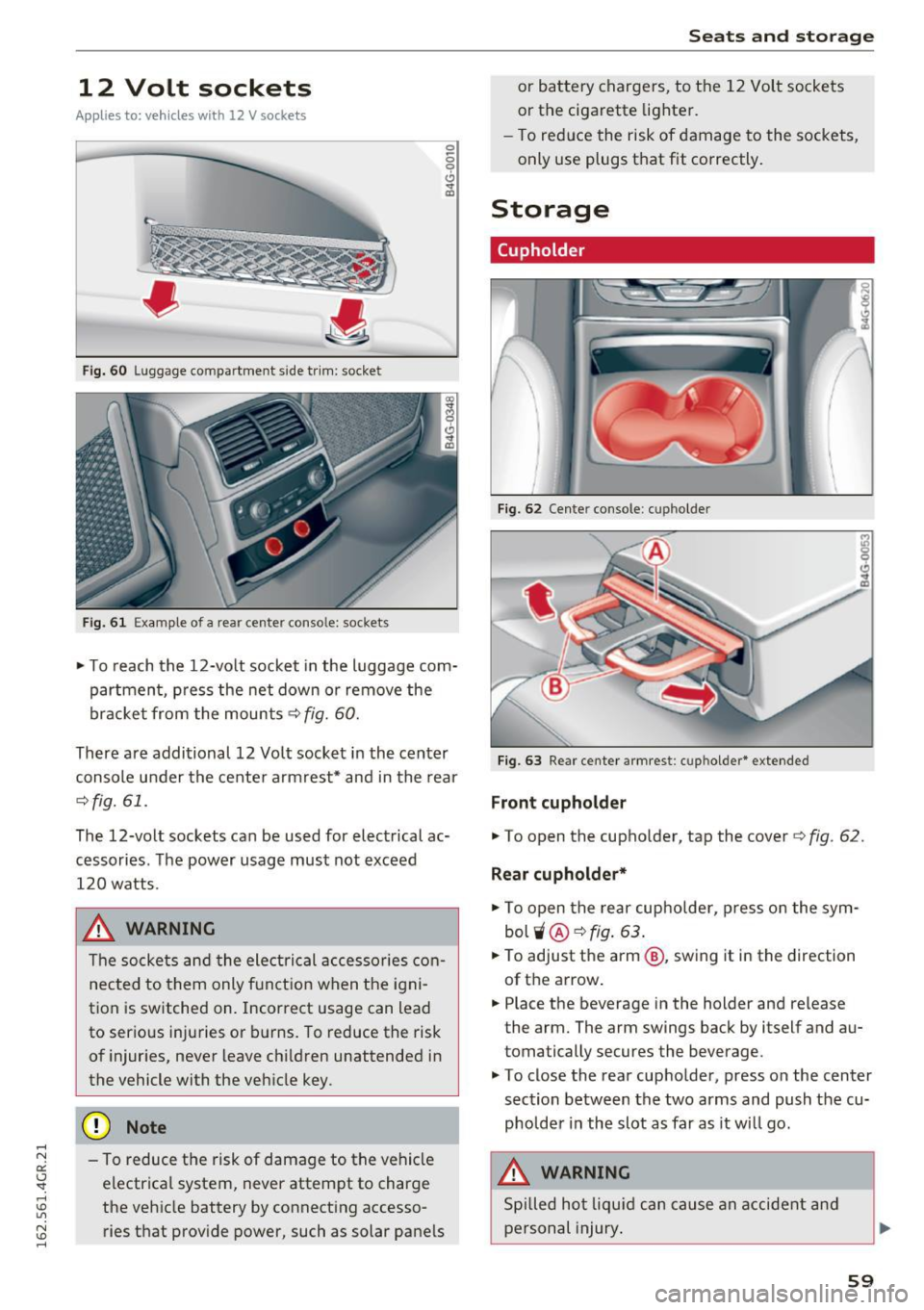 AUDI RS7 SPORTBACK 2016 Repair Manual 12  Volt  sockets 
Applies  to:  veh icles wit h 12 V sockets 
Fi g.  60  Luggage  compartment side tr im: socket 
Fi g. 61 Exa mple  of a rear  center  console:  sockets 
0 0 9 (!) ., ID 
~ To  reach