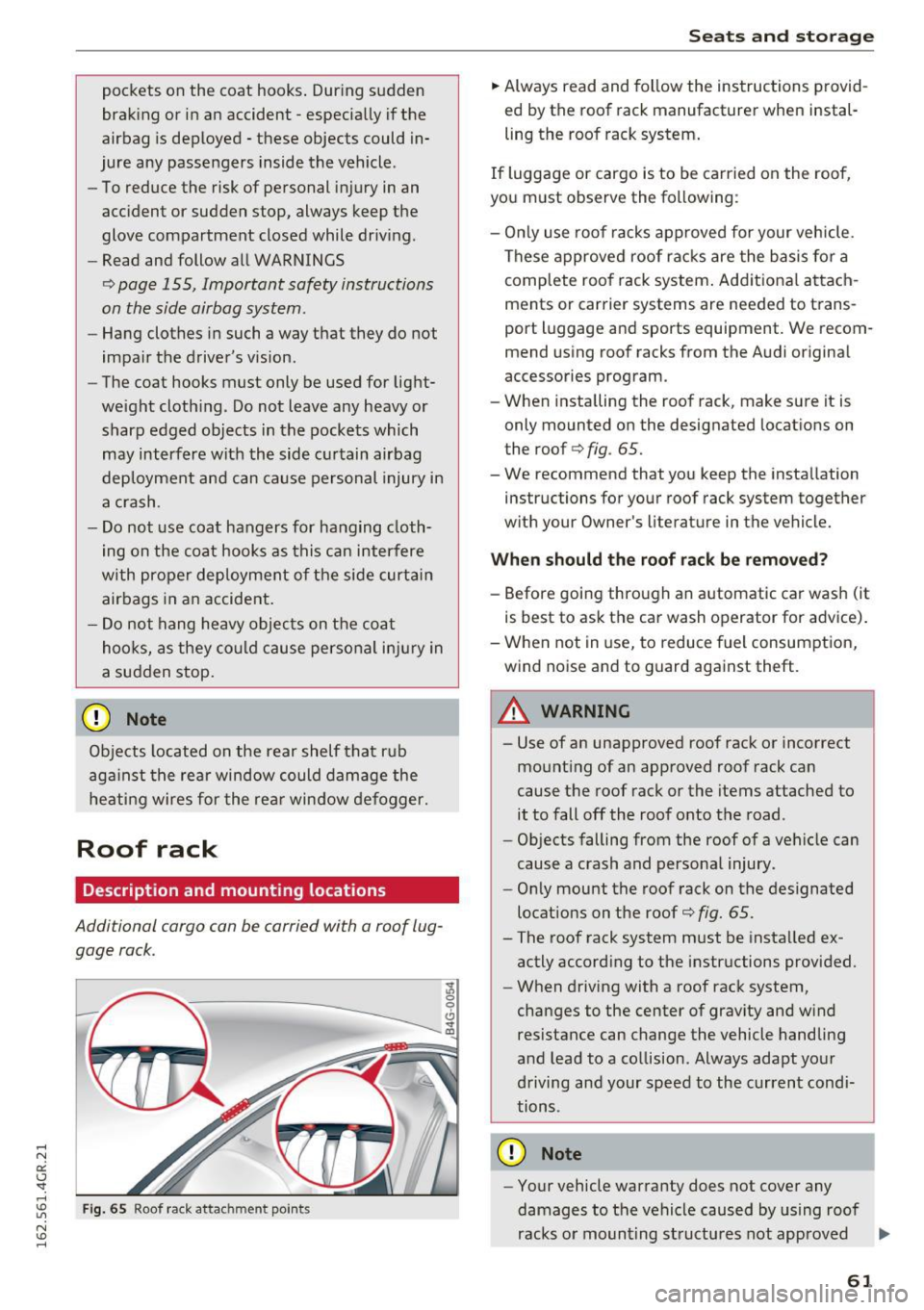AUDI RS7 SPORTBACK 2016 Repair Manual pockets  on  the  coat  hooks. During  sudden 
braking  or  in an  accident- especially  if the 
airbag  is deployed  -these  objects  could  in­
jure  any  passengers  inside  the  vehicle . 
- To r