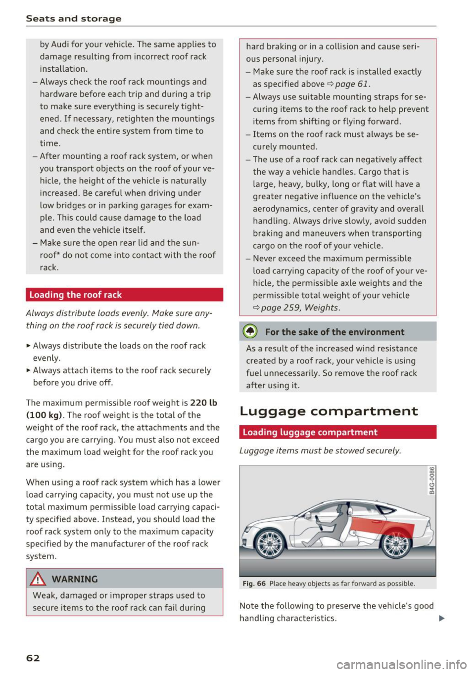 AUDI RS7 SPORTBACK 2016 Repair Manual Sea ts  and  stor age 
by Aud i for  your  vehicle . The  same  applies  to 
damage  resulting  from  incorrect  roof  rack 
i nstallation. 
- Always  check  the  roof  rack  mo untings  and 
hardware