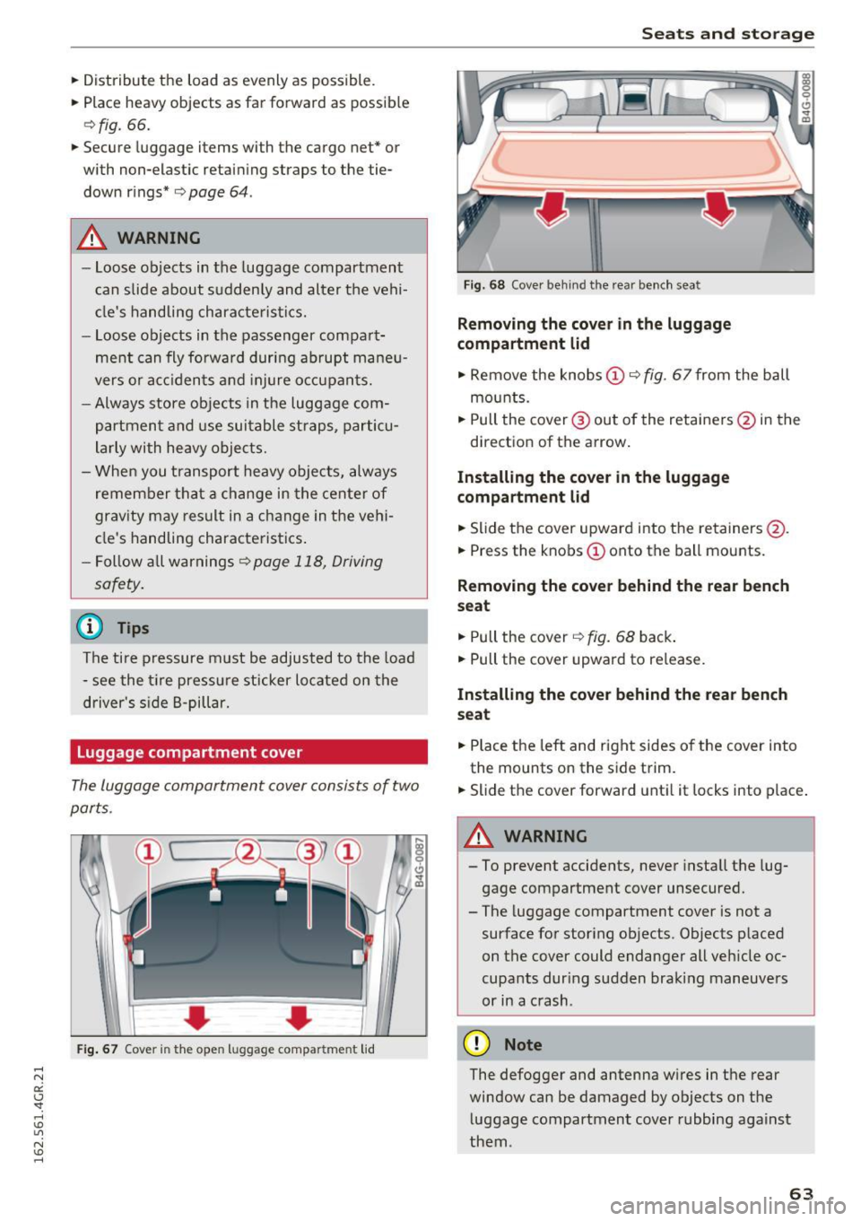 AUDI RS7 SPORTBACK 2016  Owners Manual .. Distribute  the  load  as  evenly  as  possible  . 
..  Place  heavy objects  as  far  forward  as  possib le 
¢ fig. 66 . 
.. Secure  luggage  items  with  the  cargo  net*  or 
with  non-elastic