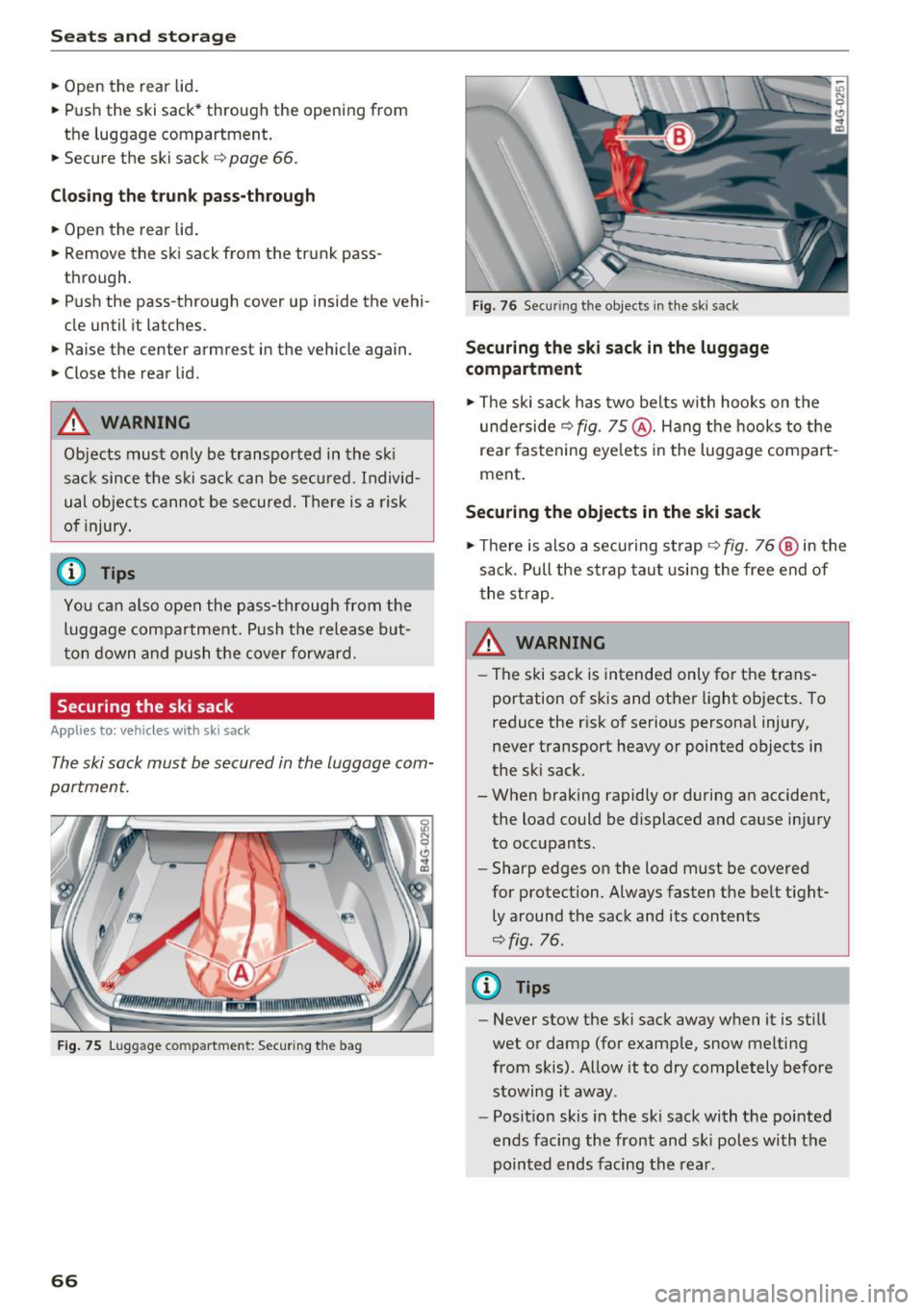 AUDI RS7 SPORTBACK 2016 Repair Manual Sea ts  and  stor age 
.,.  Open  the  rear  lid  . 
.,.  Push  the  ski sack*  through  the  opening  from 
the  luggage  compartment  . 
.,.  Secure  the  ski  sack¢ 
page  66 . 
Closi ng th e  tru