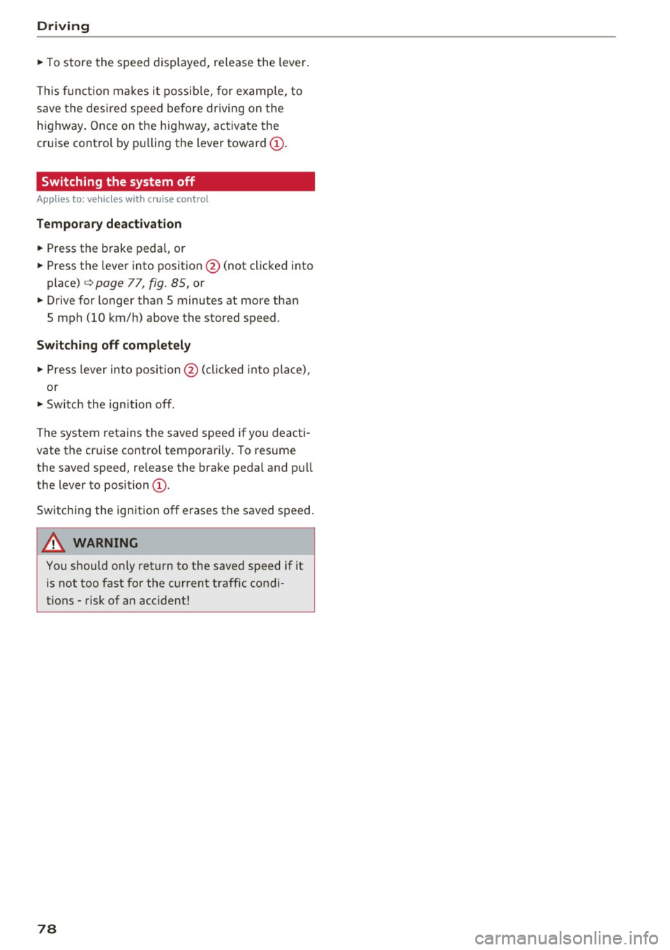 AUDI RS7 SPORTBACK 2016 Manual PDF Driving 
"T o sto re  the  speed  displayed,  release  the  lever . 
This f unction  ma kes  it  possib le,  for  examp le,  to 
save  the  desired  speed  be fore  dr iving  on  the 
h ighway . Once