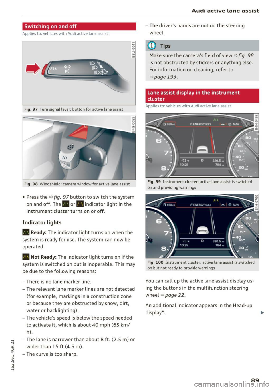 AUDI RS7 SPORTBACK 2016  Owners Manual Switching  on  and  off 
App lies  to: ve hicles  with  Audi active  lane  assist 
Fig. 97 T urn  signal  lever: button  for  act ive  lane  assist 
F ig. 98 W indsh ield:  camera  window  for  active