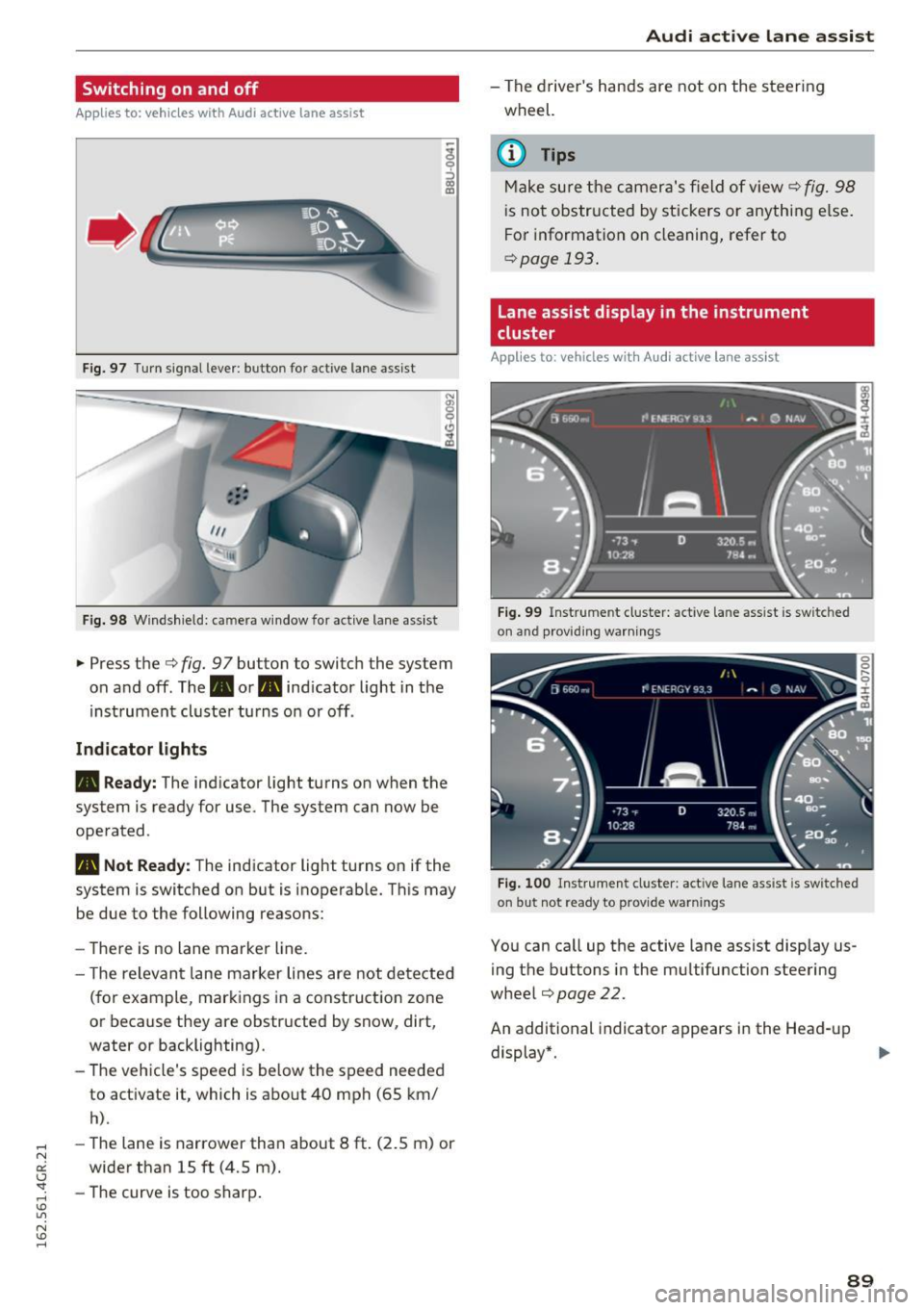 AUDI RS7 SPORTBACK 2016 User Guide Switching  on  and  off 
App lies  to: ve hicles  with  Audi active  lane  assist 
Fig. 97 T urn  signal  lever: button  for  act ive  lane  assist 
F ig. 98 W indsh ield:  camera  window  for  active