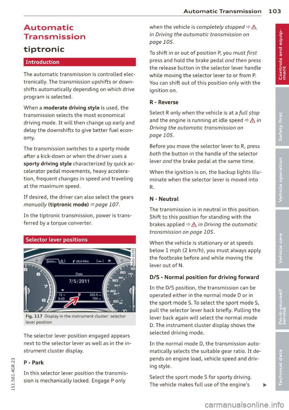 AUDI RS7 SPORTBACK 2015 Owners Manual " N
a:: I.J "". rl I.O
" rl
" rl
Automatic Transmission
tiptronic
Introduction
The automatic transmission is controlled elec
tronically. The transmiss ion upsh ifts or down
shifts AUDI RS7 SPORTBACK 2015 Owners Manual " N
a:: I.J "". rl I.O
" rl
" rl
Automatic Transmission
tiptronic
Introduction
The automatic transmission is controlled elec
tronically. The transmiss ion upsh ifts or down
shifts