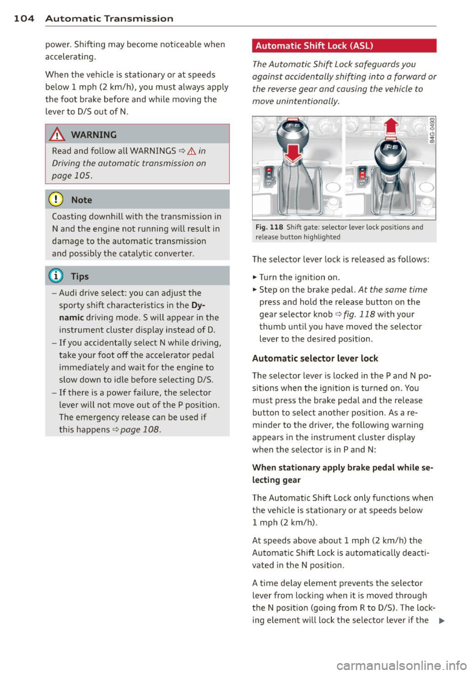 AUDI RS7 SPORTBACK 2015 Owners Manual 104 Autom atic Tran smi ssi on
power. Shifting may become noticeable when
accelerating .
When the veh icle is stationary or at speeds
be low 1 mph (2 km/h), you must always apply
the AUDI RS7 SPORTBACK 2015 Owners Manual 104 Autom atic Tran smi ssi on
power. Shifting may become noticeable when
accelerating .
When the veh icle is stationary or at speeds
be low 1 mph (2 km/h), you must always apply
the
