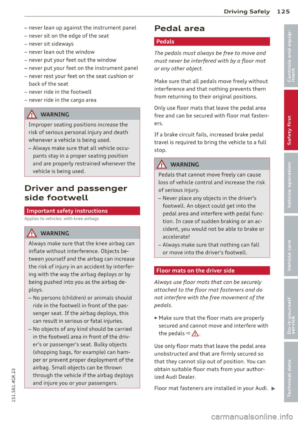 AUDI RS7 SPORTBACK 2015  Owners Manual M N 
0:: <.J SI: ,...., \!) 1.1"1 ,...., 1.1"1 ,...., 
-never  lean  up  against  the  instrument  pane l 
- never  sit  on  the  edge  of the  seat 
- never  sit  s ideways 
- never  lean  out  the 