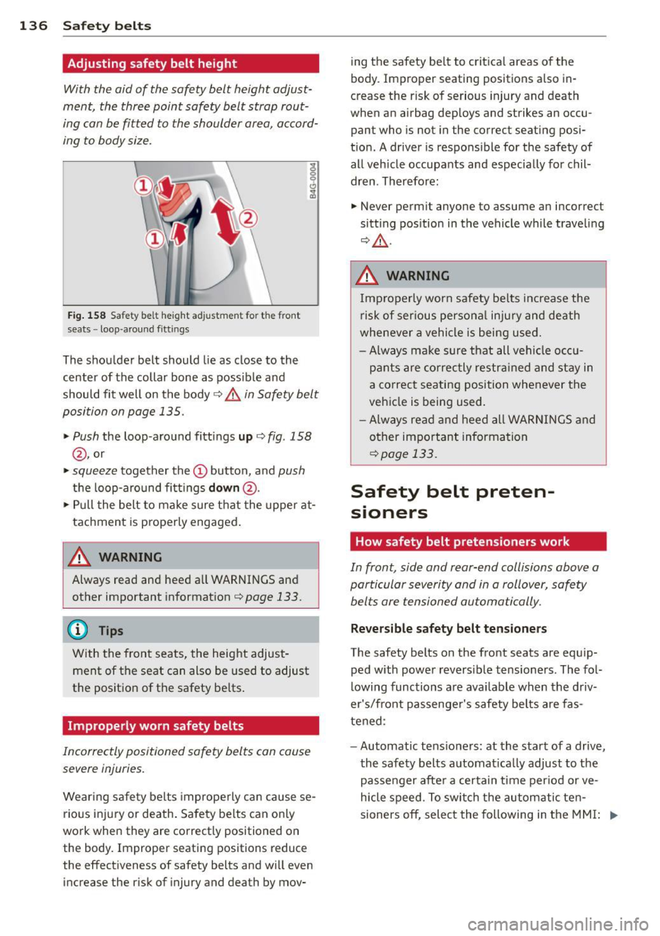 AUDI RS7 SPORTBACK 2015 Owners Manual 136 Safety belts
Adjusting safety belt height
With the aid of the safety belt height adjust
ment, the three point safety belt strap rout
ing can be fitted to the shoulder are AUDI RS7 SPORTBACK 2015 Owners Manual 136 Safety belts
Adjusting safety belt height
With the aid of the safety belt height adjust
ment, the three point safety belt strap rout
ing can be fitted to the shoulder are