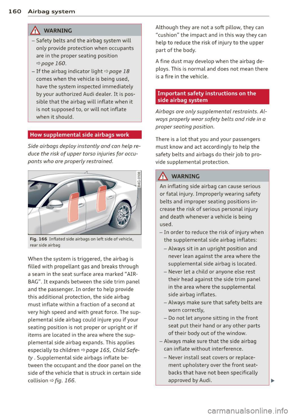 AUDI RS7 SPORTBACK 2015  Owners Manual 160  Airbag system 
& WARNING 
-Safety  belts  and  the  airbag  system  will 
only  provide  protection  when  occupants 
are  in the  proper  seating  position 
<=>pag e 160. 
- If the  airbag  indi