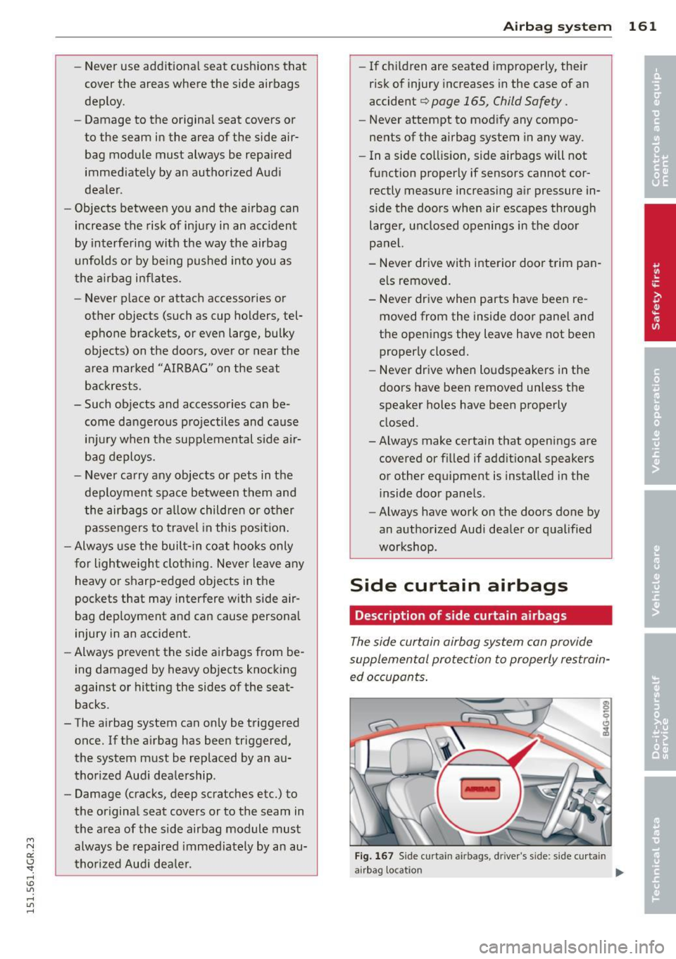AUDI RS7 SPORTBACK 2015  Owners Manual " N 
a:: I.J "". rl I.O 
" rl 
" rl 
-Never use additional  seat  cushions that 
cover the  areas where  the  side airbags 
deploy. 
- Damage to  the  original  seat covers or 
to  the  seam in the