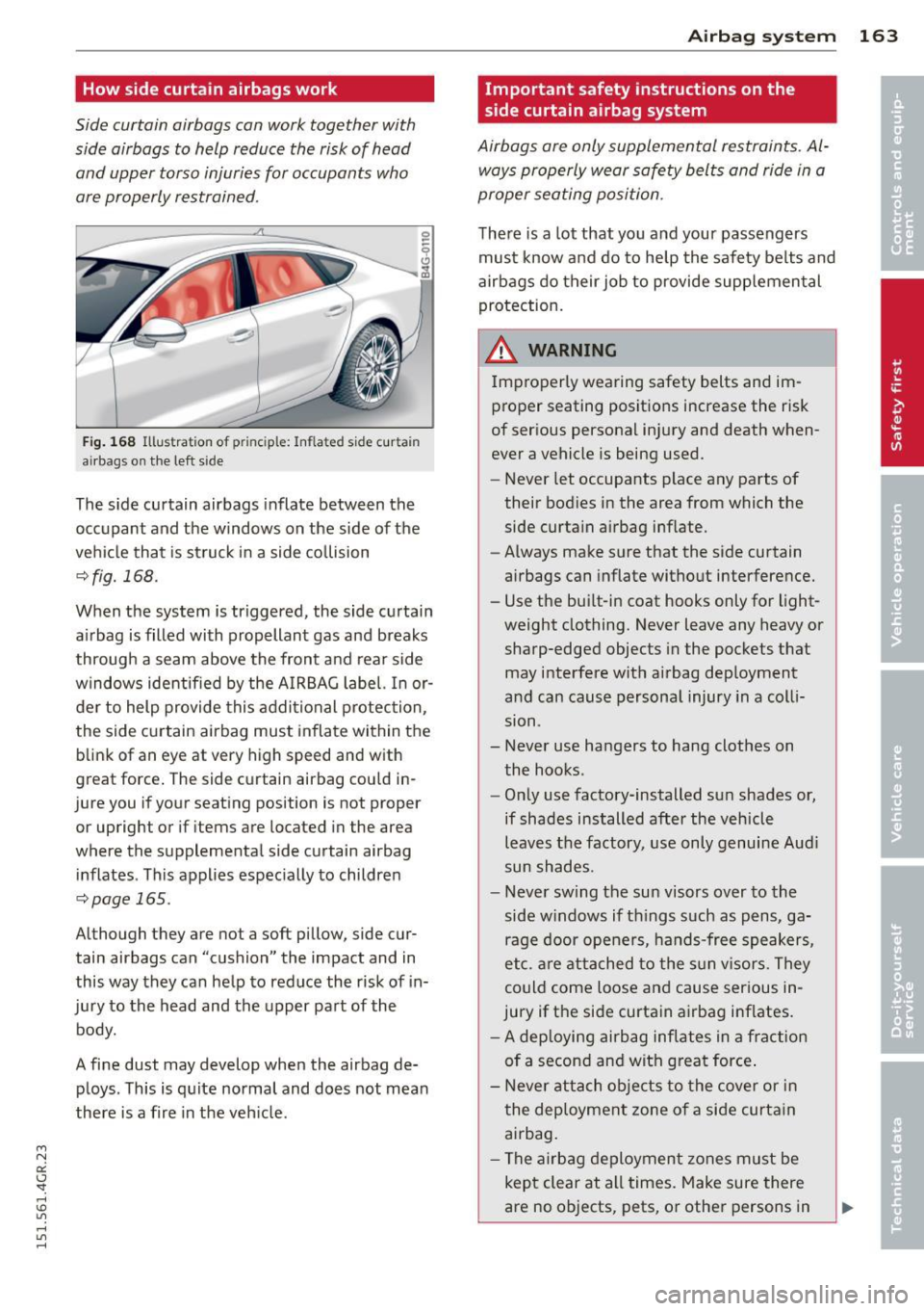 AUDI RS7 SPORTBACK 2015  Owners Manual " N 
a:: I.J "". rl I.O 
" rl 
" rl 
How side curtain airbags work 
Side  curtain  airbags  can work together  with 
side  airbags  to  help  reduce  the  risk of  head 
and  upper  torso  injuries