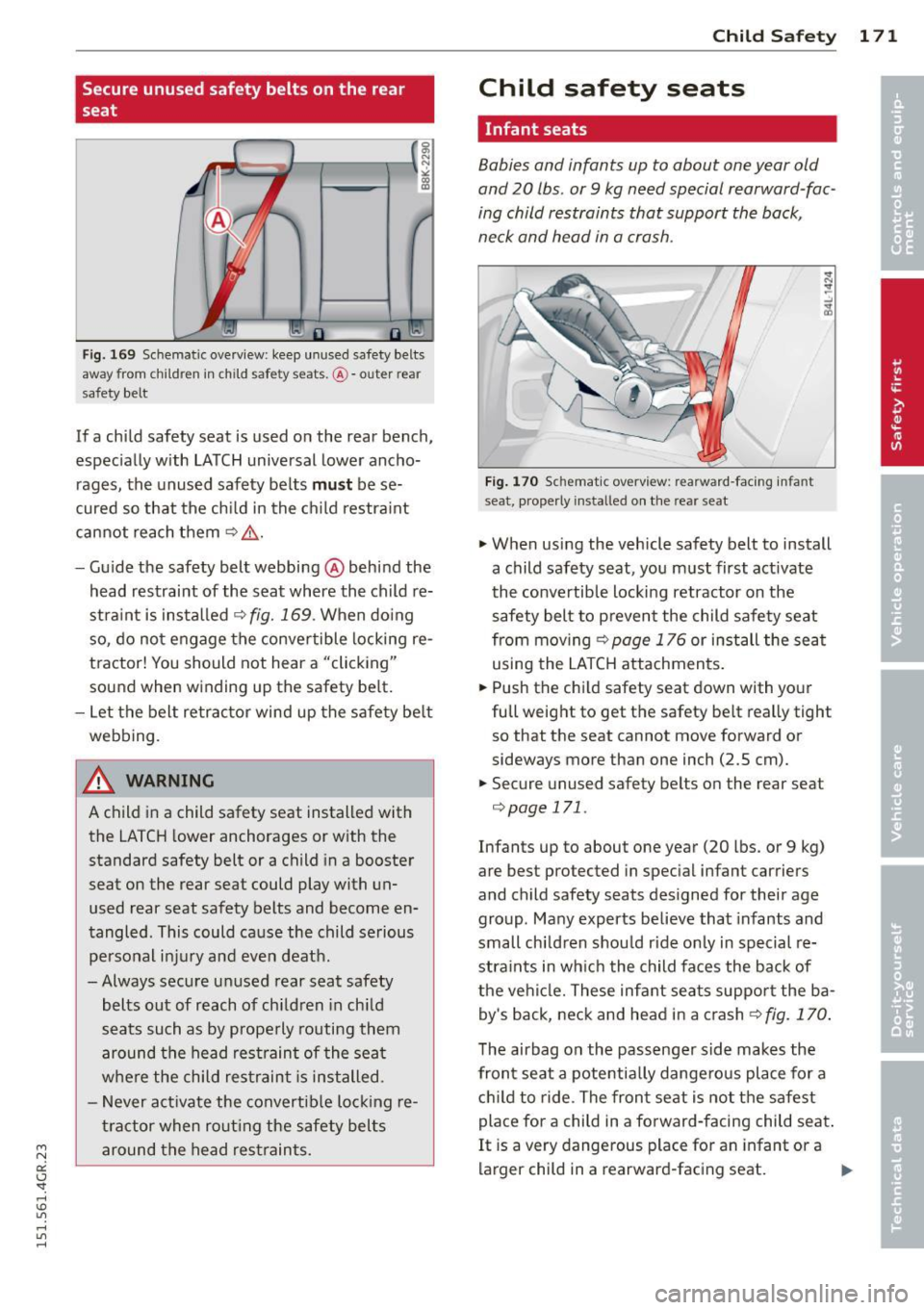 AUDI RS7 SPORTBACK 2015  Owners Manual " N 
a:: I.J "". rl I.O 
" rl 
" rl 
Secure unused  safety  belts  on the  rear 
seat 
F ig. 169  Schematic  overview: keep  unused  safety  belts 
away from chi ldren  in  child safety  seats. @-