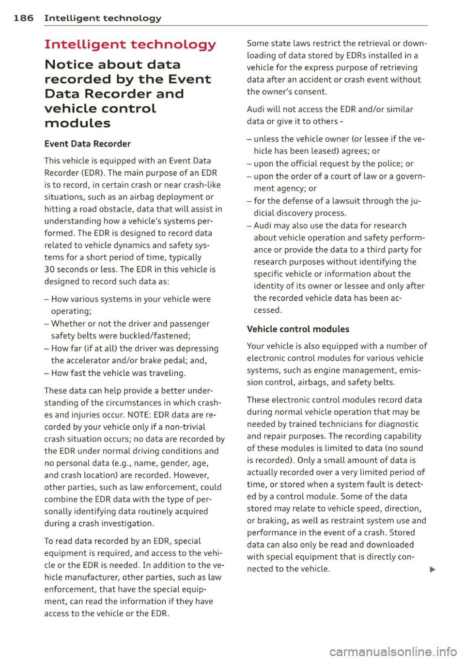 AUDI RS7 SPORTBACK 2015 Owners Manual 186 Intelligent technology
Intelligent technology
Notice about data
recorded by the Event
Data Recorder and
vehicle control modules
E ve nt Dat a Recorder
This vehicle is equippe AUDI RS7 SPORTBACK 2015 Owners Manual 186 Intelligent technology
Intelligent technology
Notice about data
recorded by the Event
Data Recorder and
vehicle control modules
E ve nt Dat a Recorder
This vehicle is equippe