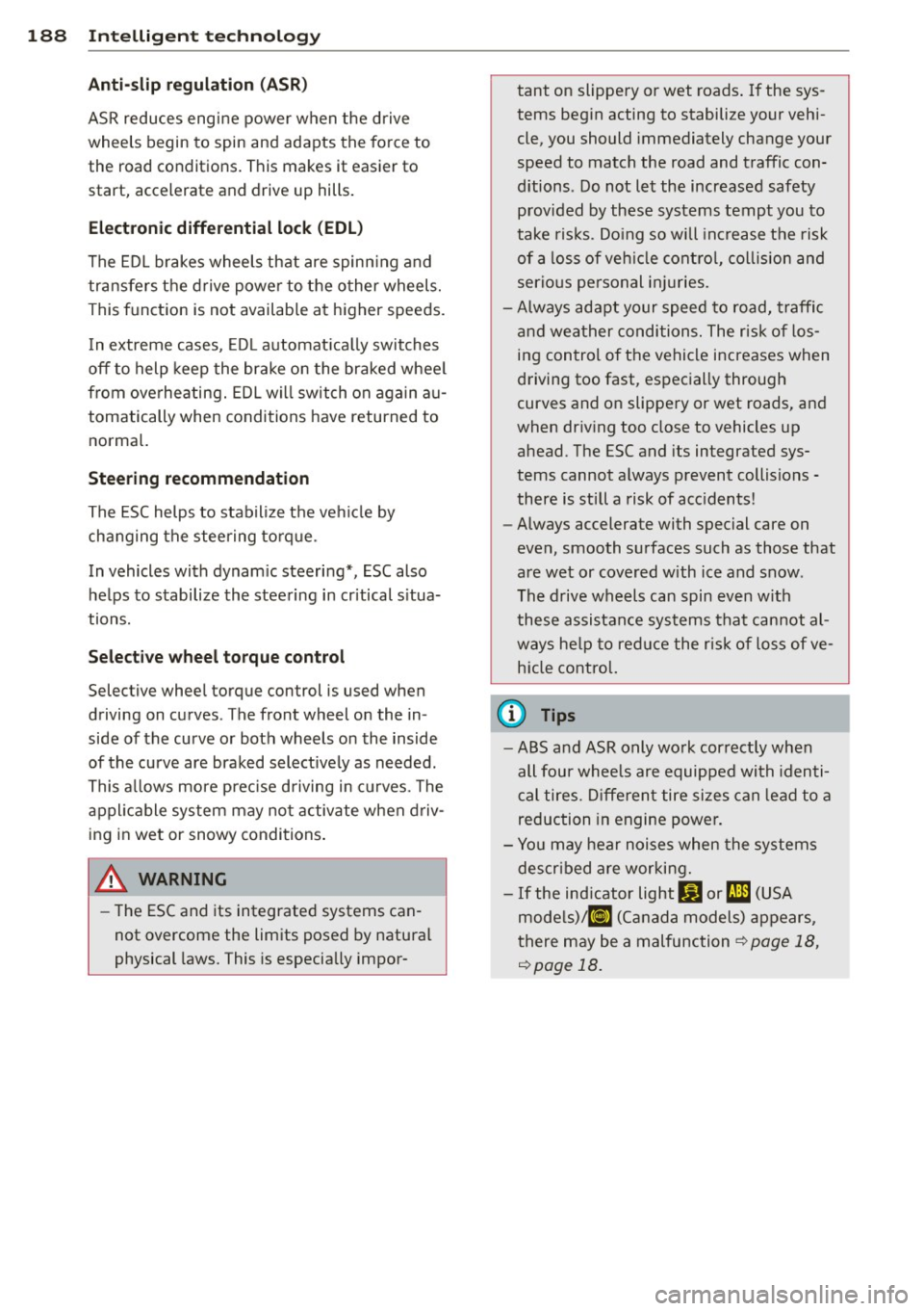 AUDI RS7 SPORTBACK 2015  Owners Manual 188  Intelligent  technology 
Anti-slip  regulation  (ASR ) 
ASR reduces  engine  power  when  the  drive 
wheels  begin  to  spin  and  adapts  the  force  to 
the  road  conditions.  This  makes  it