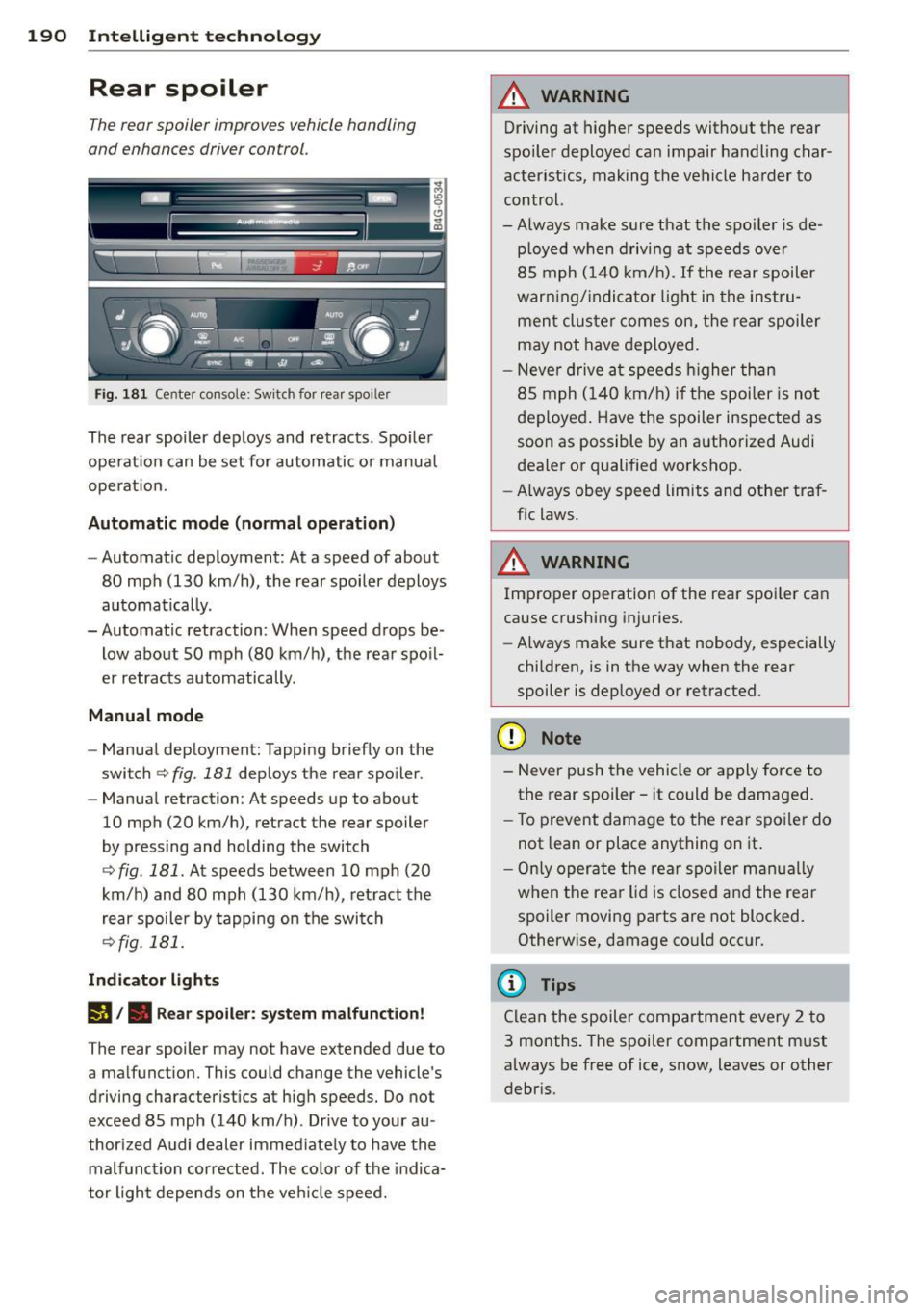 AUDI RS7 SPORTBACK 2015 Owners Manual 190 Intelligent technology
Rear spoiler
The rear spoiler improves vehicle handling
and enhances driver control.
Fig. 181 Center console: Switch for rear spo iler
The rear spoiler de AUDI RS7 SPORTBACK 2015 Owners Manual 190 Intelligent technology
Rear spoiler
The rear spoiler improves vehicle handling
and enhances driver control.
Fig. 181 Center console: Switch for rear spo iler
The rear spoiler de