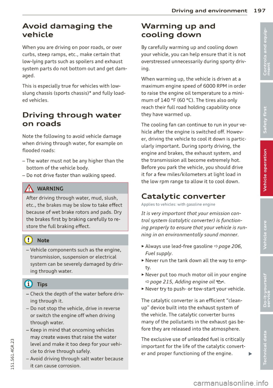 AUDI RS7 SPORTBACK 2015 Owners Manual Avoid damaging the
vehicle
When you are driving on poor roads, or over
curbs, steep ramps, etc., make certain that
low-lying parts such as spoilers and exhaust
system parts do not AUDI RS7 SPORTBACK 2015 Owners Manual Avoid damaging the
vehicle
When you are driving on poor roads, or over
curbs, steep ramps, etc., make certain that
low-lying parts such as spoilers and exhaust
system parts do not